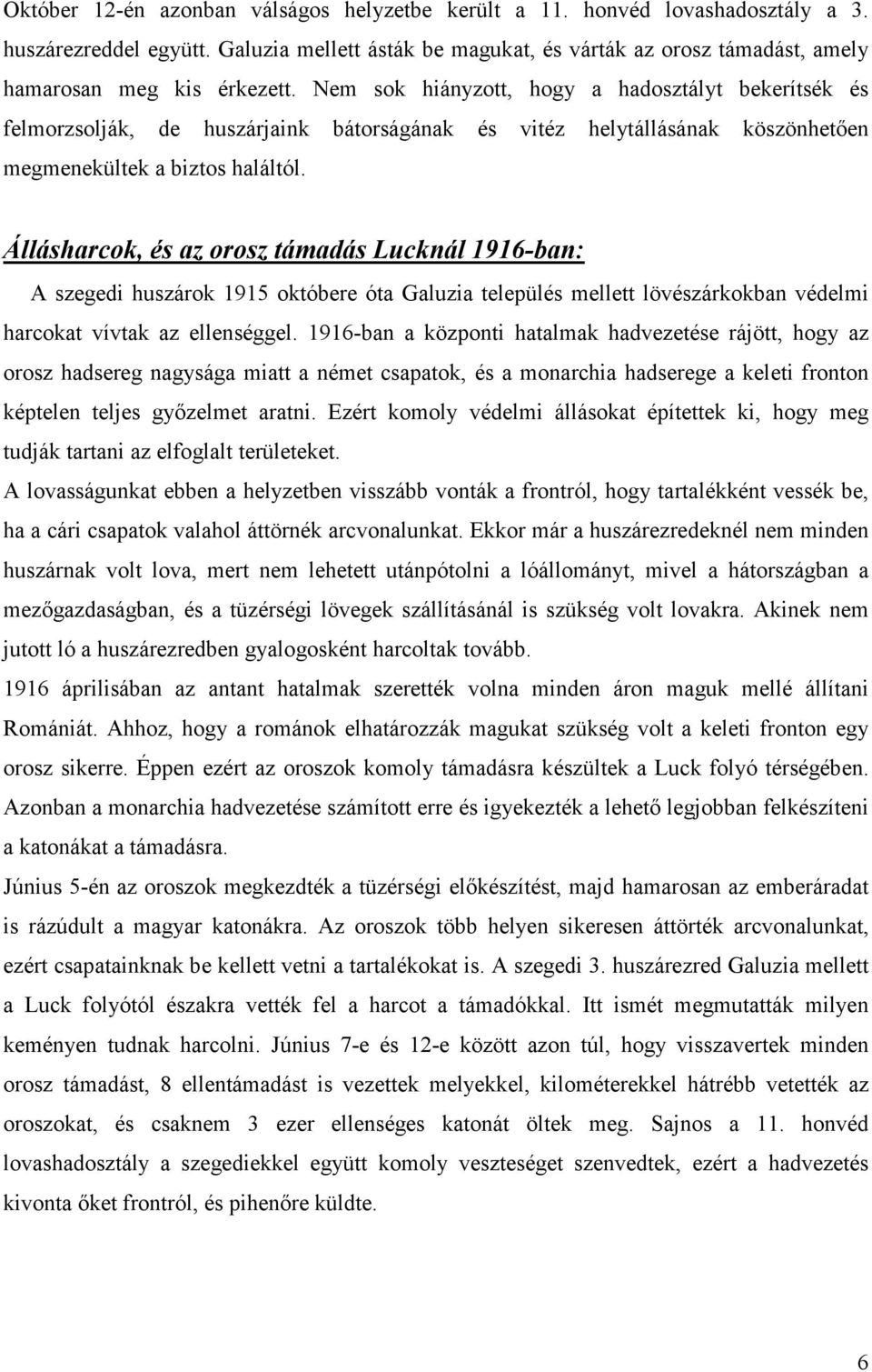 Nem sok hiányzott, hogy a hadosztályt bekerítsék és felmorzsolják, de huszárjaink bátorságának és vitéz helytállásának köszönhetően megmenekültek a biztos haláltól.