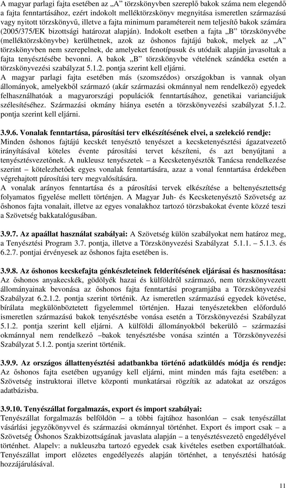 Indokolt esetben a fajta B törzskönyvébe (melléktörzskönyvbe) kerülhetnek, azok az őshonos fajtájú bakok, melyek az A törzskönyvben nem szerepelnek, de amelyeket fenotípusuk és utódaik alapján