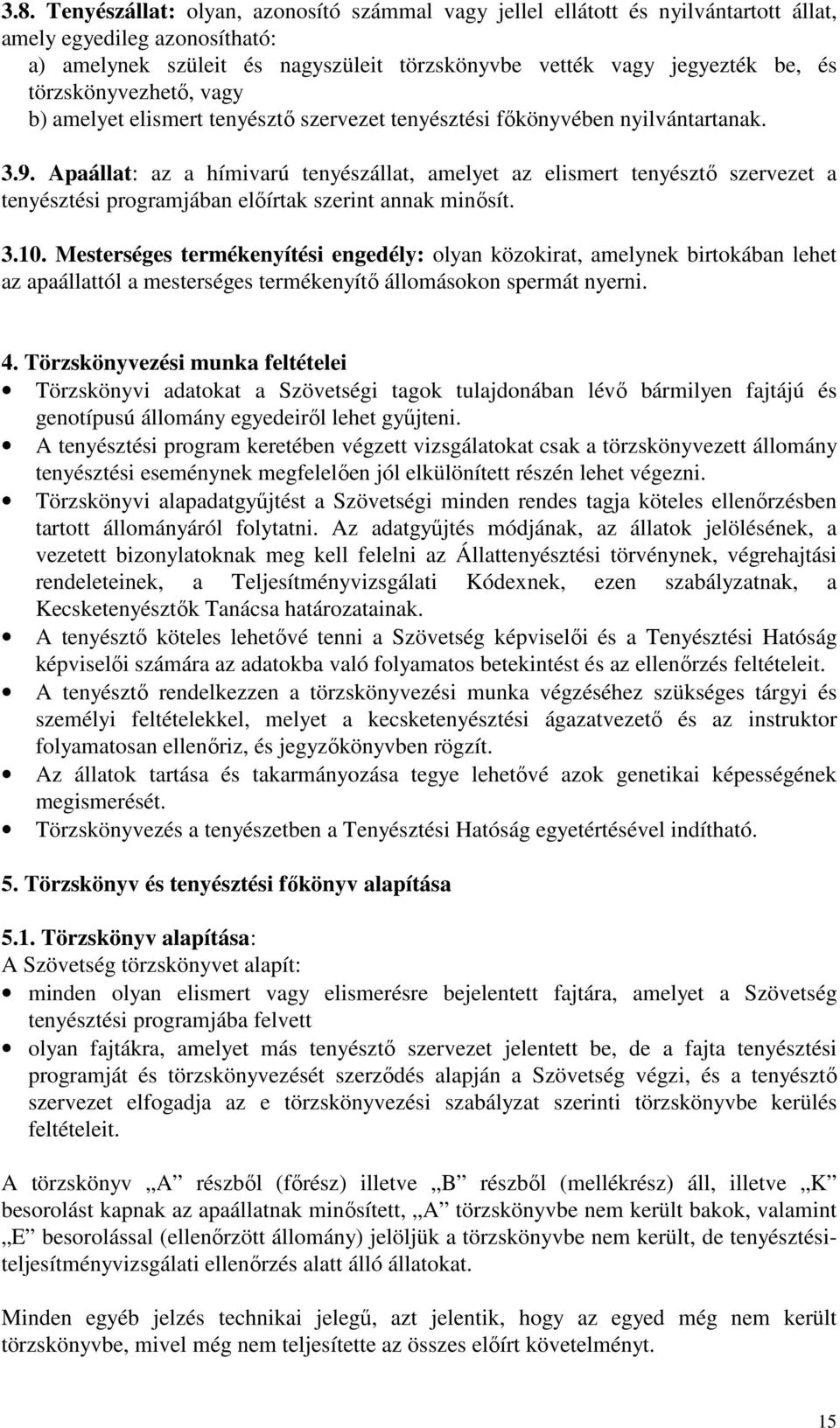 Apaállat: az a hímivarú tenyészállat, amelyet az elismert tenyésztő szervezet a tenyésztési programjában előírtak szerint annak minősít. 3.10.