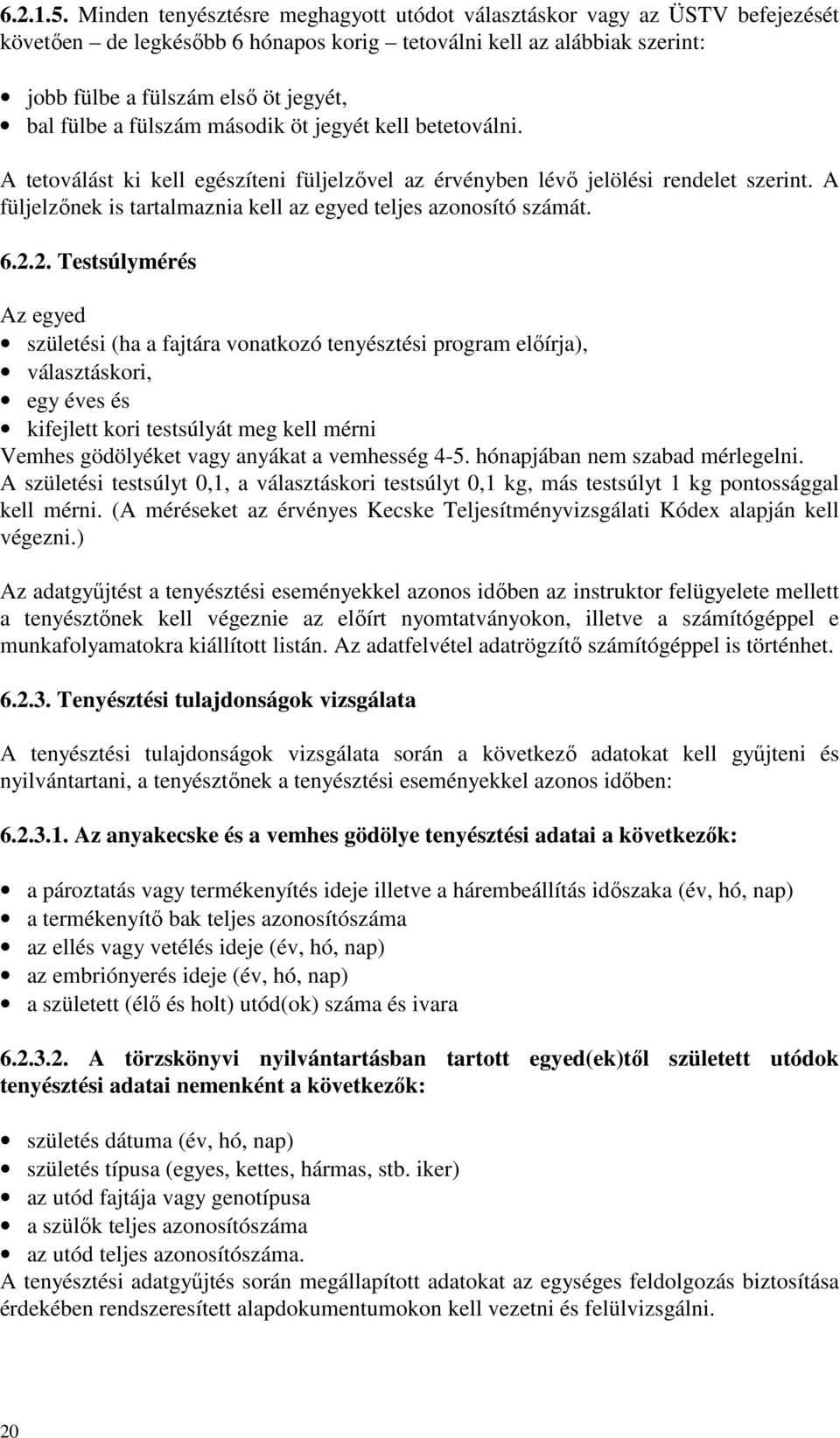 fülszám második öt jegyét kell betetoválni. A tetoválást ki kell egészíteni füljelzővel az érvényben lévő jelölési rendelet szerint.