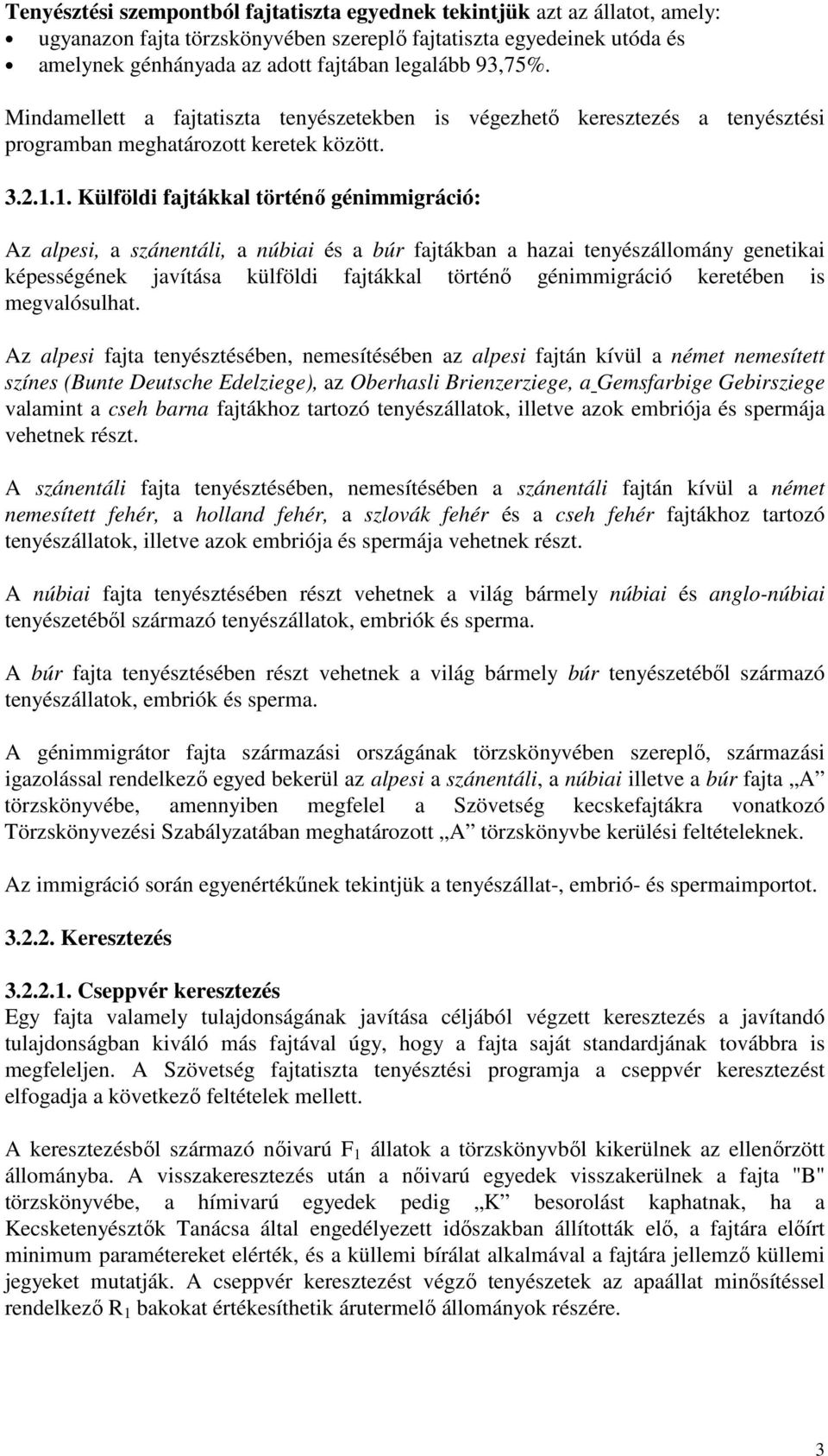 1. Külföldi fajtákkal történő génimmigráció: Az alpesi, a szánentáli, a núbiai és a búr fajtákban a hazai tenyészállomány genetikai képességének javítása külföldi fajtákkal történő génimmigráció