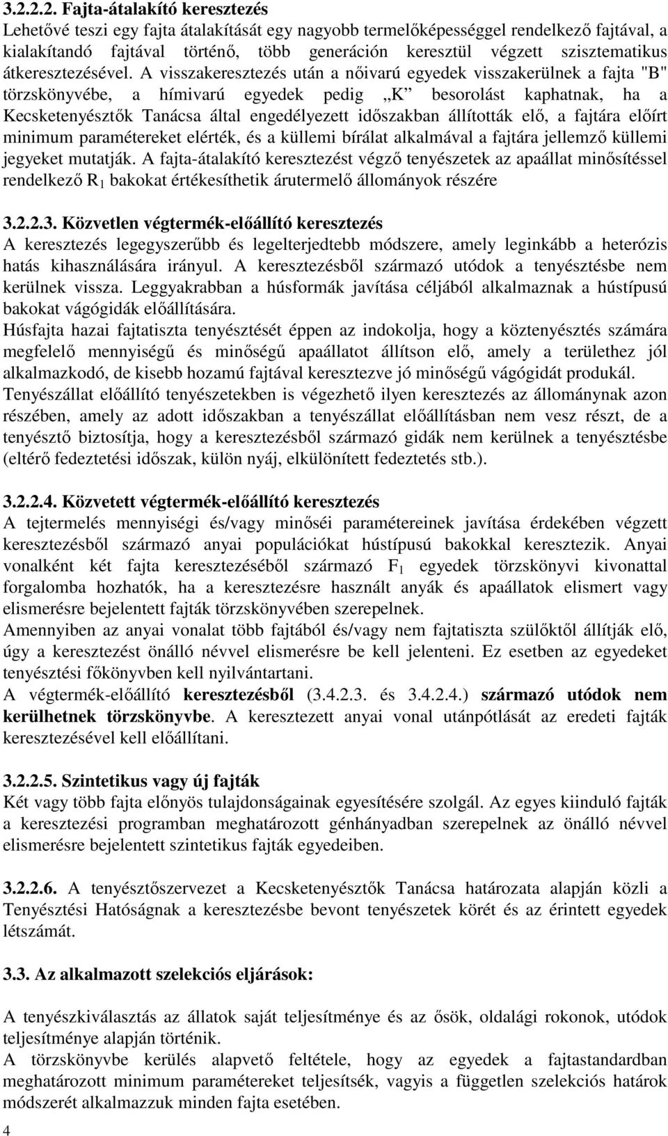 A visszakeresztezés után a nőivarú egyedek visszakerülnek a fajta "B" törzskönyvébe, a hímivarú egyedek pedig K besorolást kaphatnak, ha a Kecsketenyésztők Tanácsa által engedélyezett időszakban