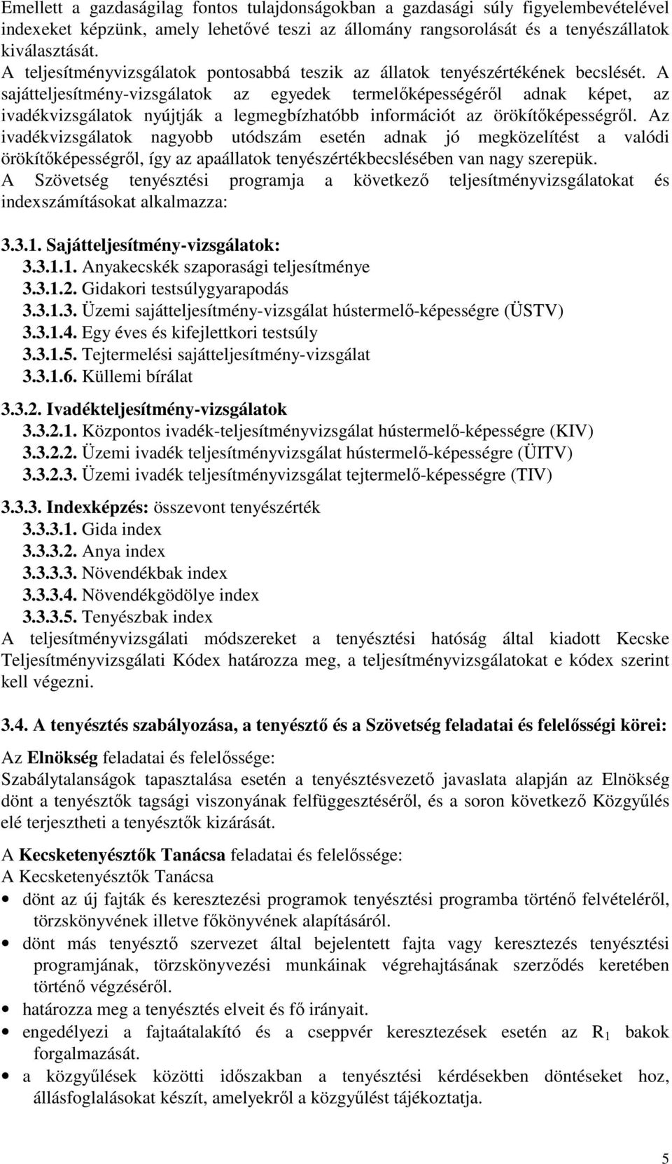 A sajátteljesítmény-vizsgálatok az egyedek termelőképességéről adnak képet, az ivadékvizsgálatok nyújtják a legmegbízhatóbb információt az örökítőképességről.