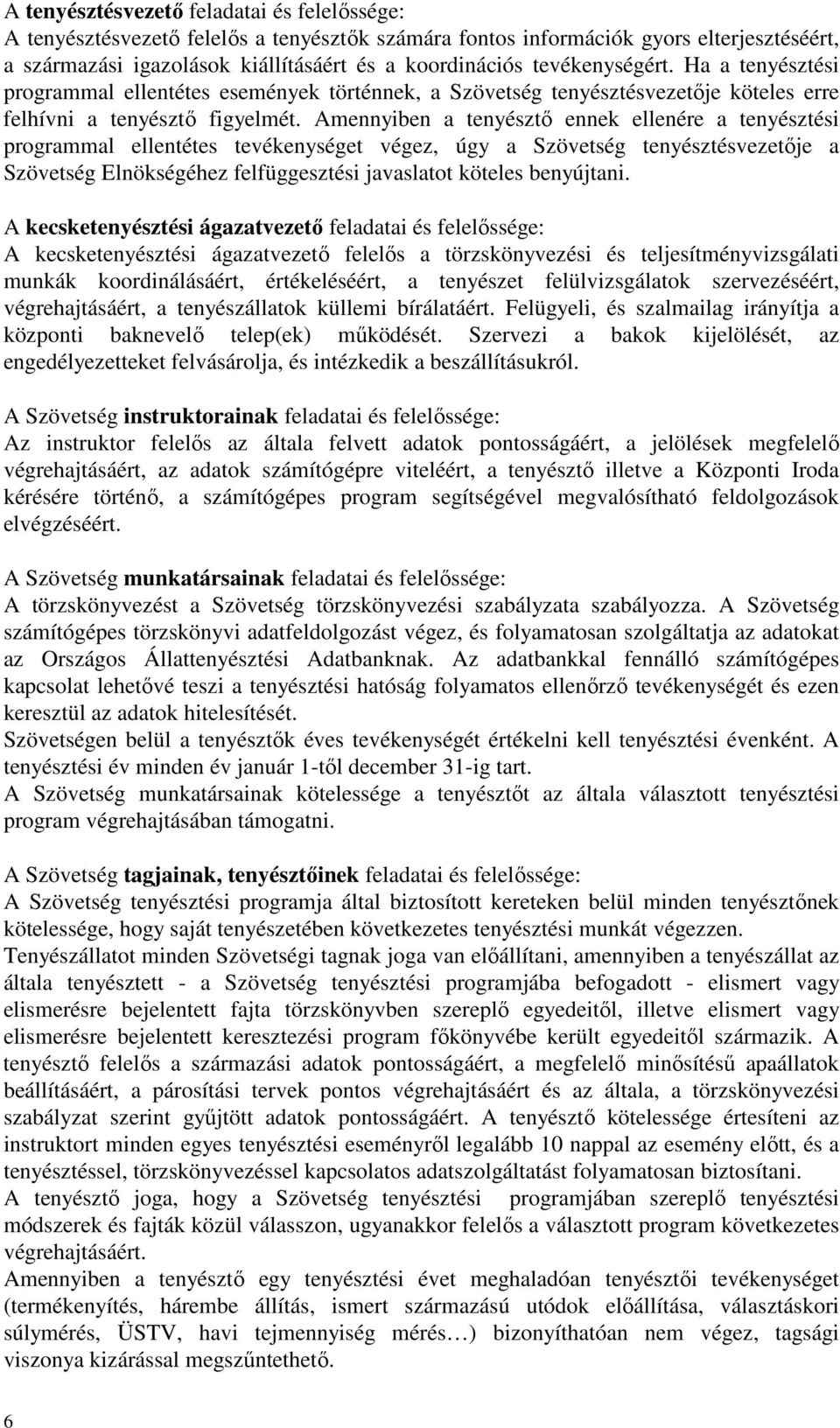 Amennyiben a tenyésztő ennek ellenére a tenyésztési programmal ellentétes tevékenységet végez, úgy a Szövetség tenyésztésvezetője a Szövetség Elnökségéhez felfüggesztési javaslatot köteles benyújtani.