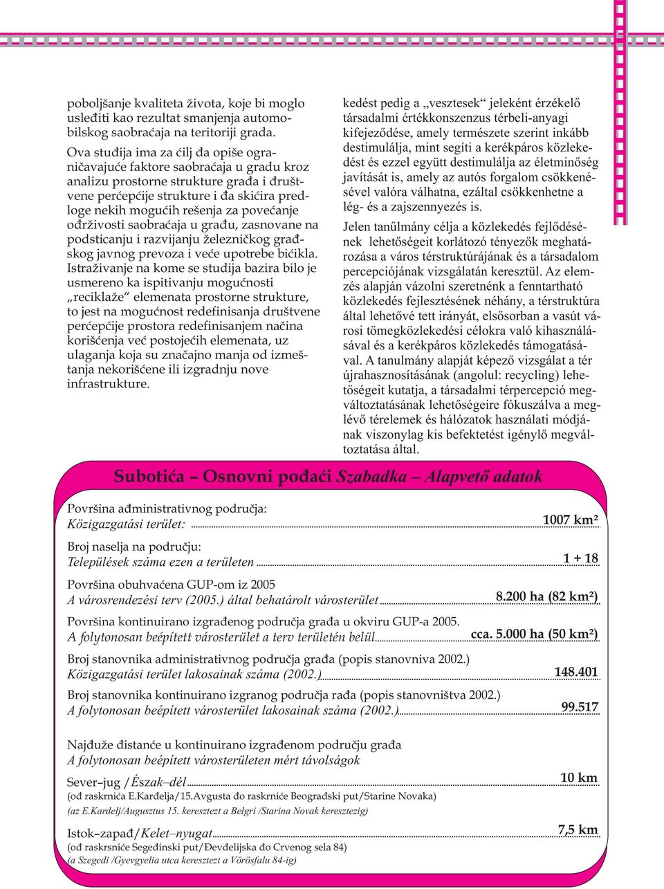 poveæanje održivosti saobraæaja u gradu, zasnovane na podsticanju i razvijanju železnièkog gradskog javnog prevoza i veæe upotrebe bicikla.