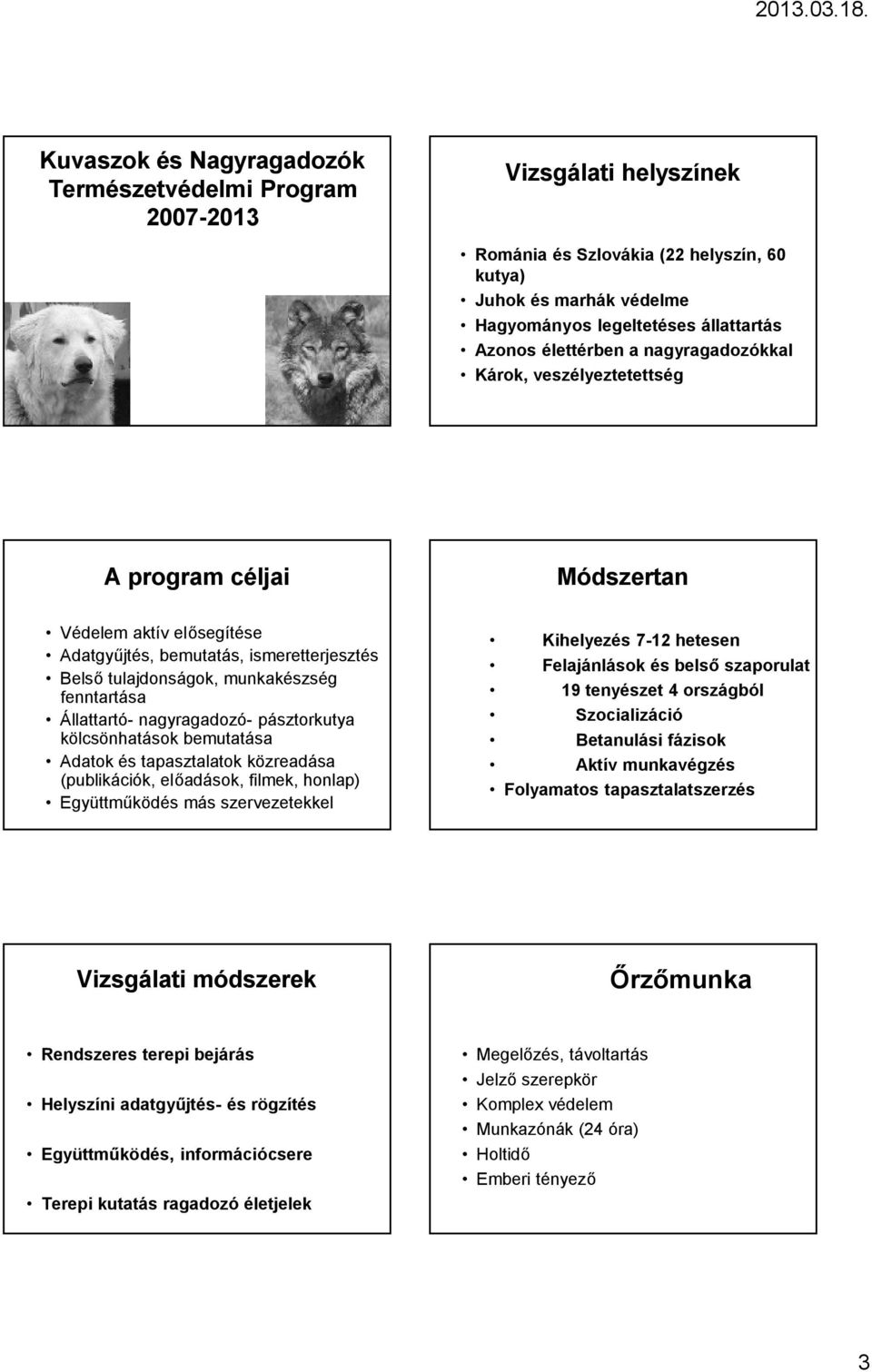 Állattartó- nagyragadozó- pásztorkutya kölcsönhatások bemutatása Adatok és tapasztalatok közreadása (publikációk, előadások, filmek, honlap) Együttműködés más szervezetekkel Kihelyezés 7-12 hetesen