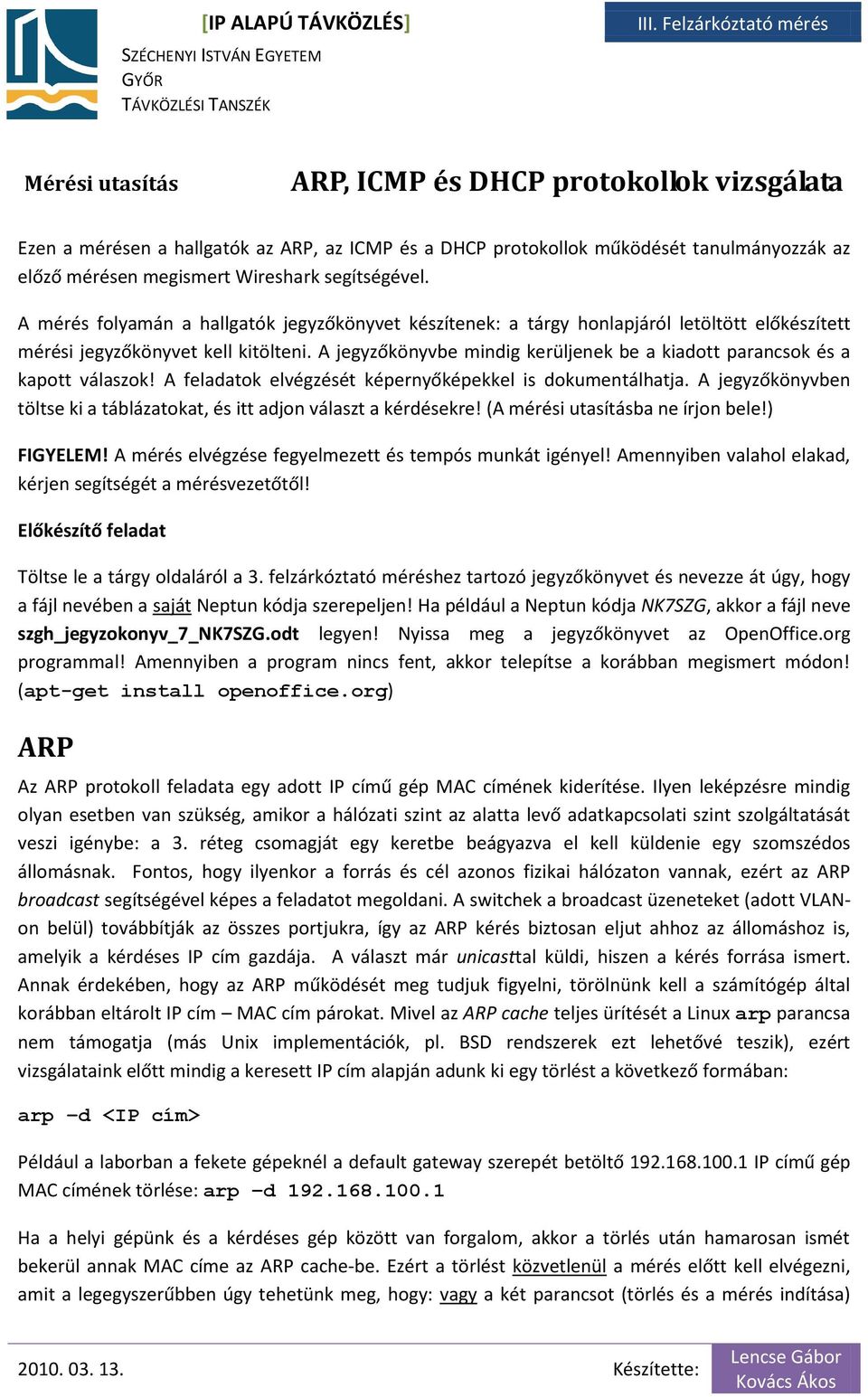 A jegyzőkönyvbe mindig kerüljenek be a kiadott parancsok és a kapott válaszok! A feladatok elvégzését képernyőképekkel is dokumentálhatja.