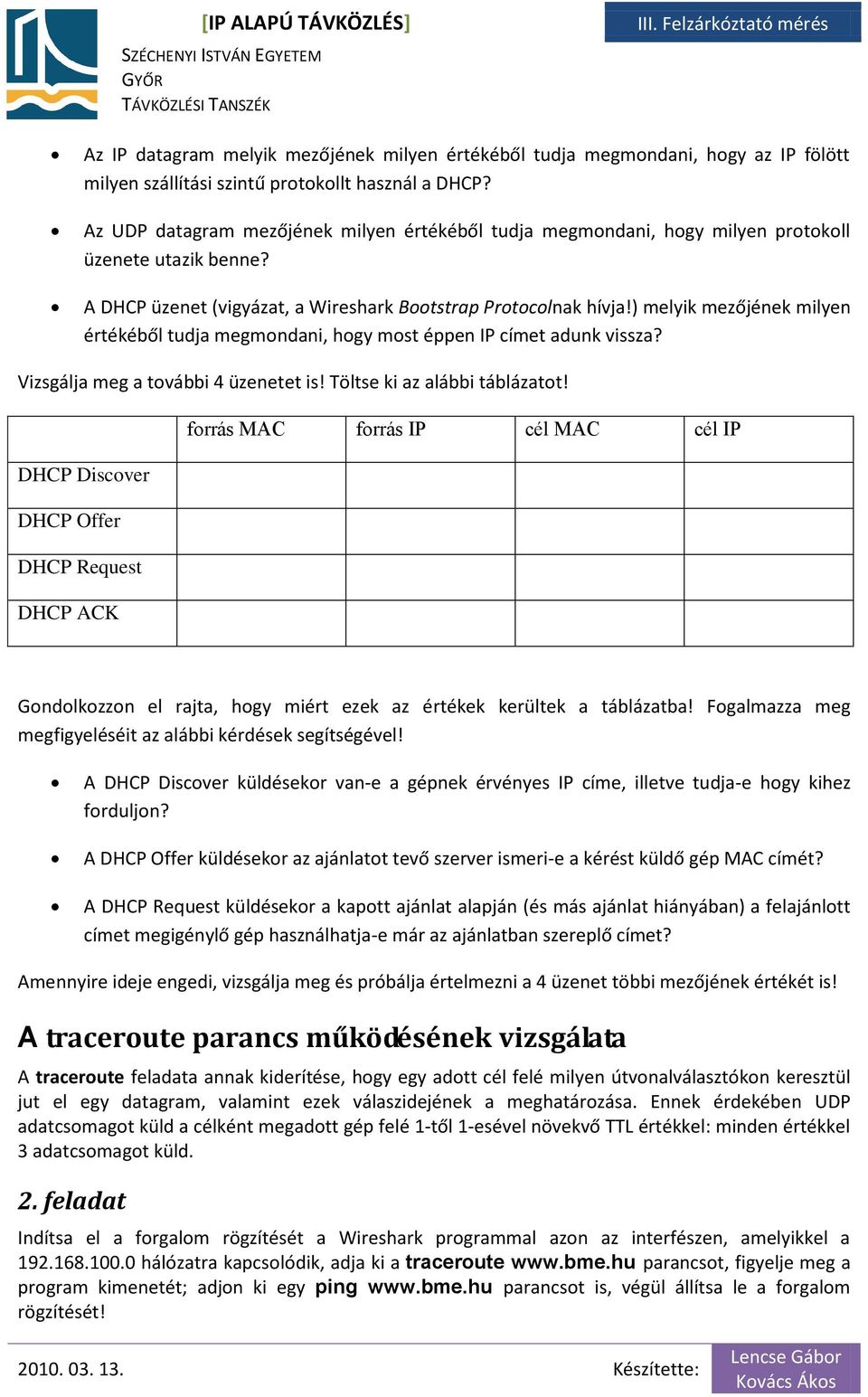 ) melyik mezőjének milyen értékéből tudja megmondani, hogy most éppen IP címet adunk vissza? Vizsgálja meg a további 4 üzenetet is! Töltse ki az alábbi táblázatot!
