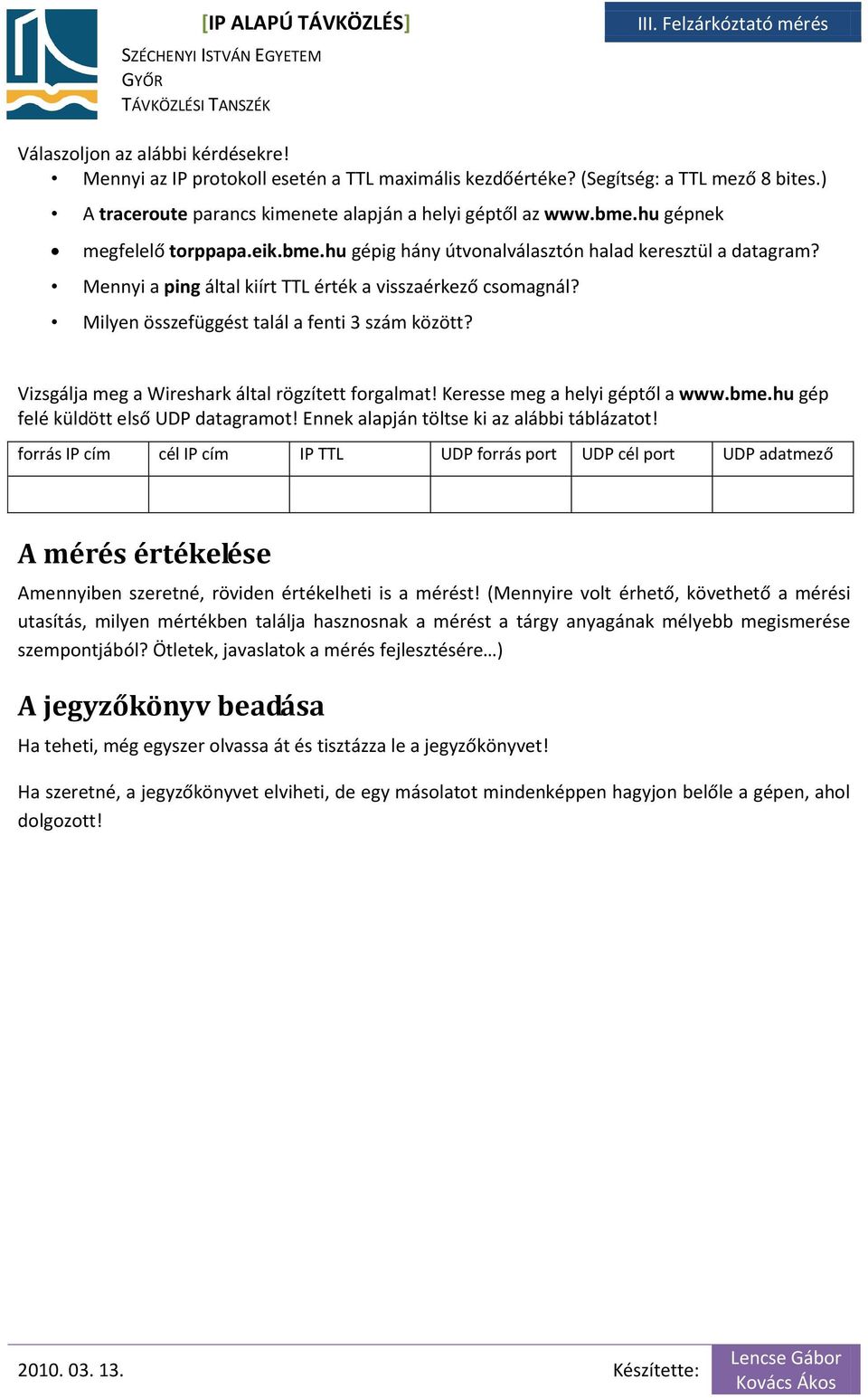 Milyen összefüggést talál a fenti 3 szám között? Vizsgálja meg a Wireshark által rögzített forgalmat! Keresse meg a helyi géptől a www.bme.hu gép felé küldött első UDP datagramot!
