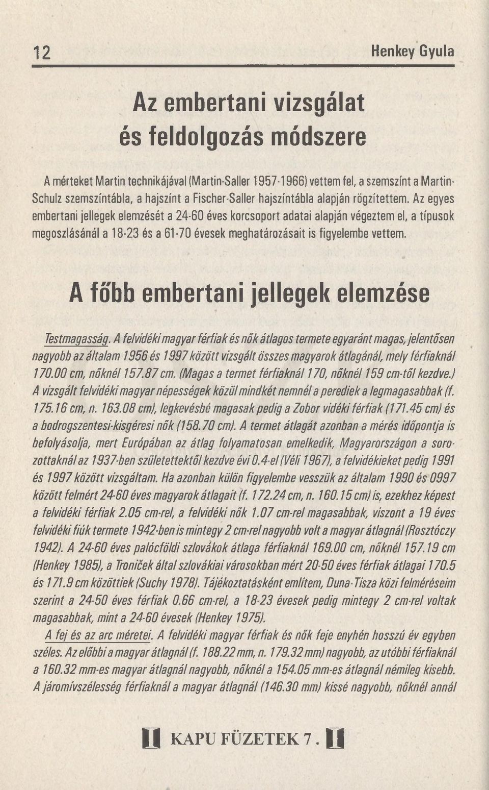 Az egyes embertani jellegek elemzését a 24-60 éves korcsoport adatai alapján végeztem el, a típusok megoszlásánál a 18-23 és a 61-70 évesek meghatározásait is figyelembe vettem.