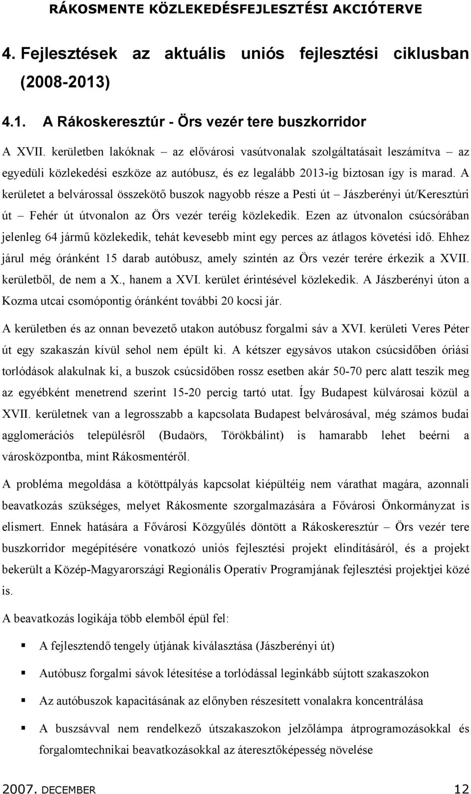 A kerületet a belvárossal összekötő buszok nagyobb része a Pesti út Jászberényi út/keresztúri út Fehér út útvonalon az Örs vezér teréig közlekedik.