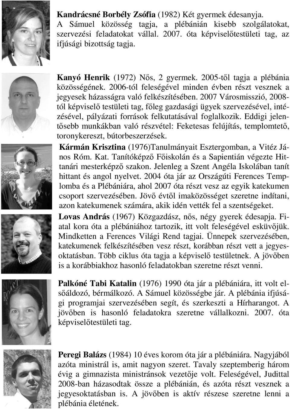 2006-tól feleségével minden évben részt vesznek a jegyesek házasságra való felkészítésében.