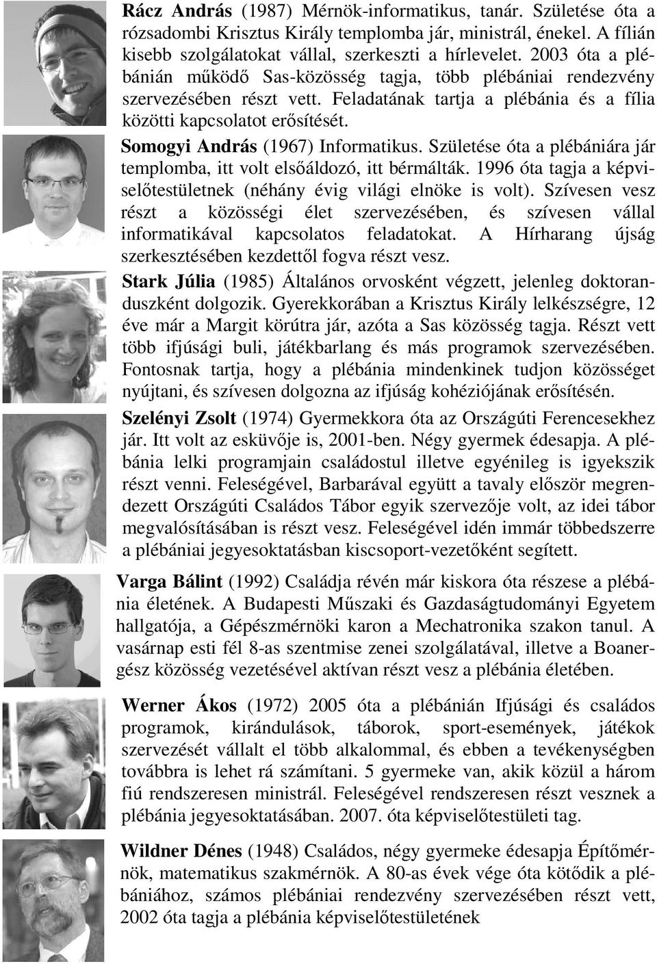 Somogyi András (1967) Informatikus. Születése óta a plébániára jár templomba, itt volt elsőáldozó, itt bérmálták. 1996 óta tagja a képviselőtestületnek (néhány évig világi elnöke is volt).