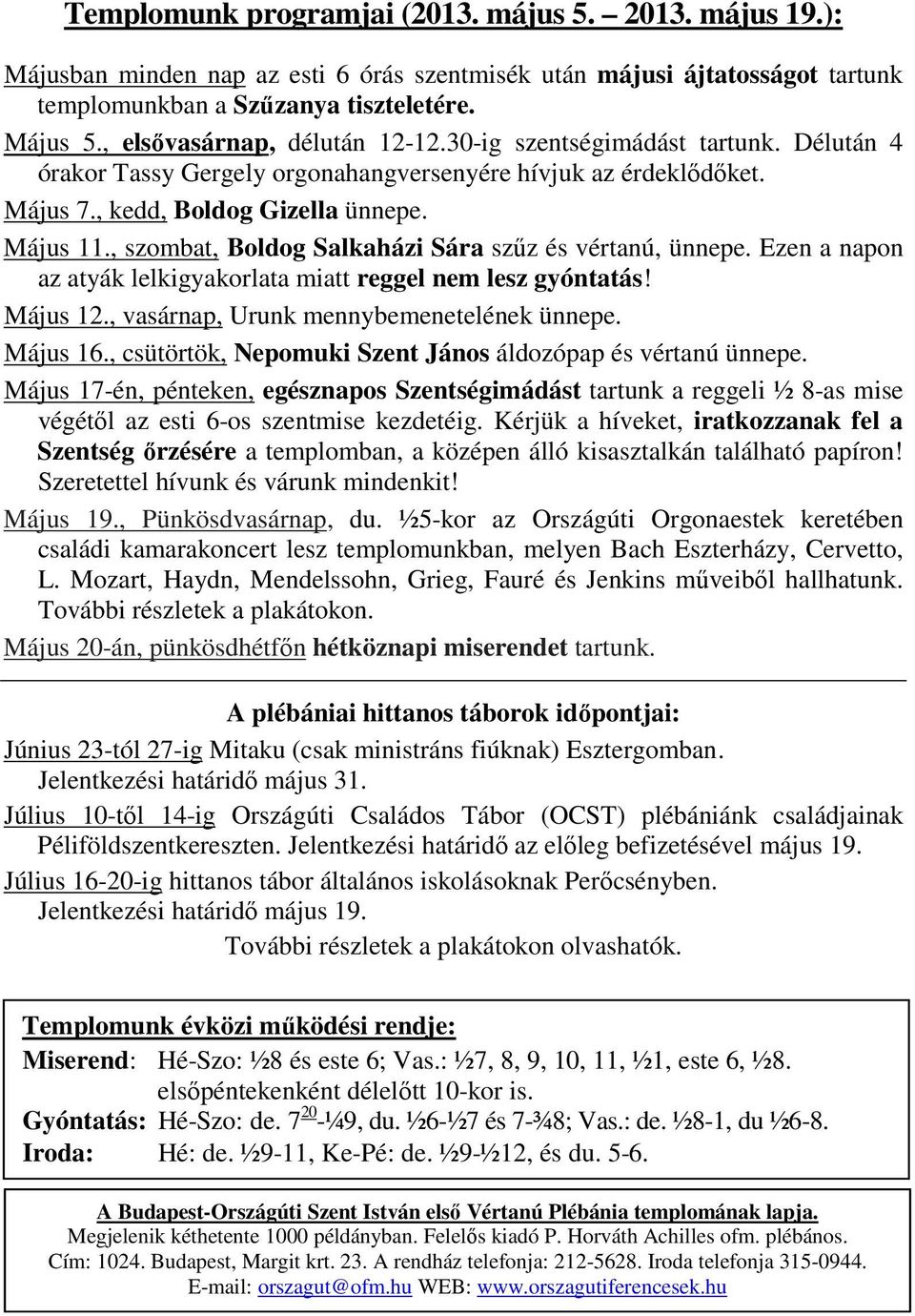 , szombat, Boldog Salkaházi Sára szűz és vértanú, ünnepe. Ezen a napon az atyák lelkigyakorlata miatt reggel nem lesz gyóntatás! Május 12., vasárnap, Urunk mennybemenetelének ünnepe. Május 16.