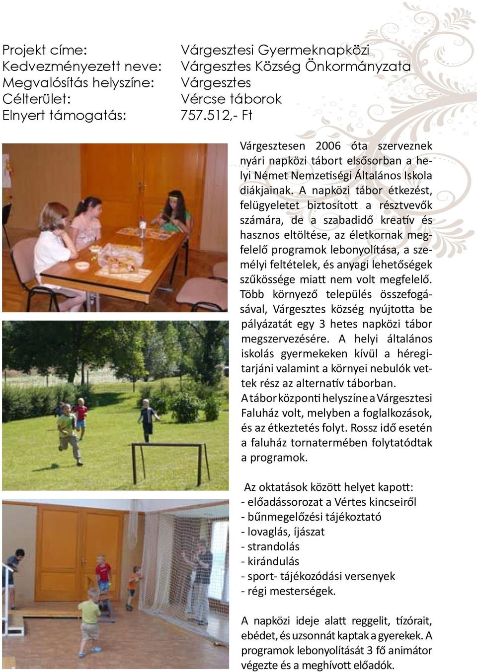 A napközi tábor étkezést, felügyeletet biztosított a résztvevők számára, de a szabadidő kreatív és hasznos eltöltése, az életkornak megfelelő programok lebonyolítása, a személyi feltételek, és anyagi