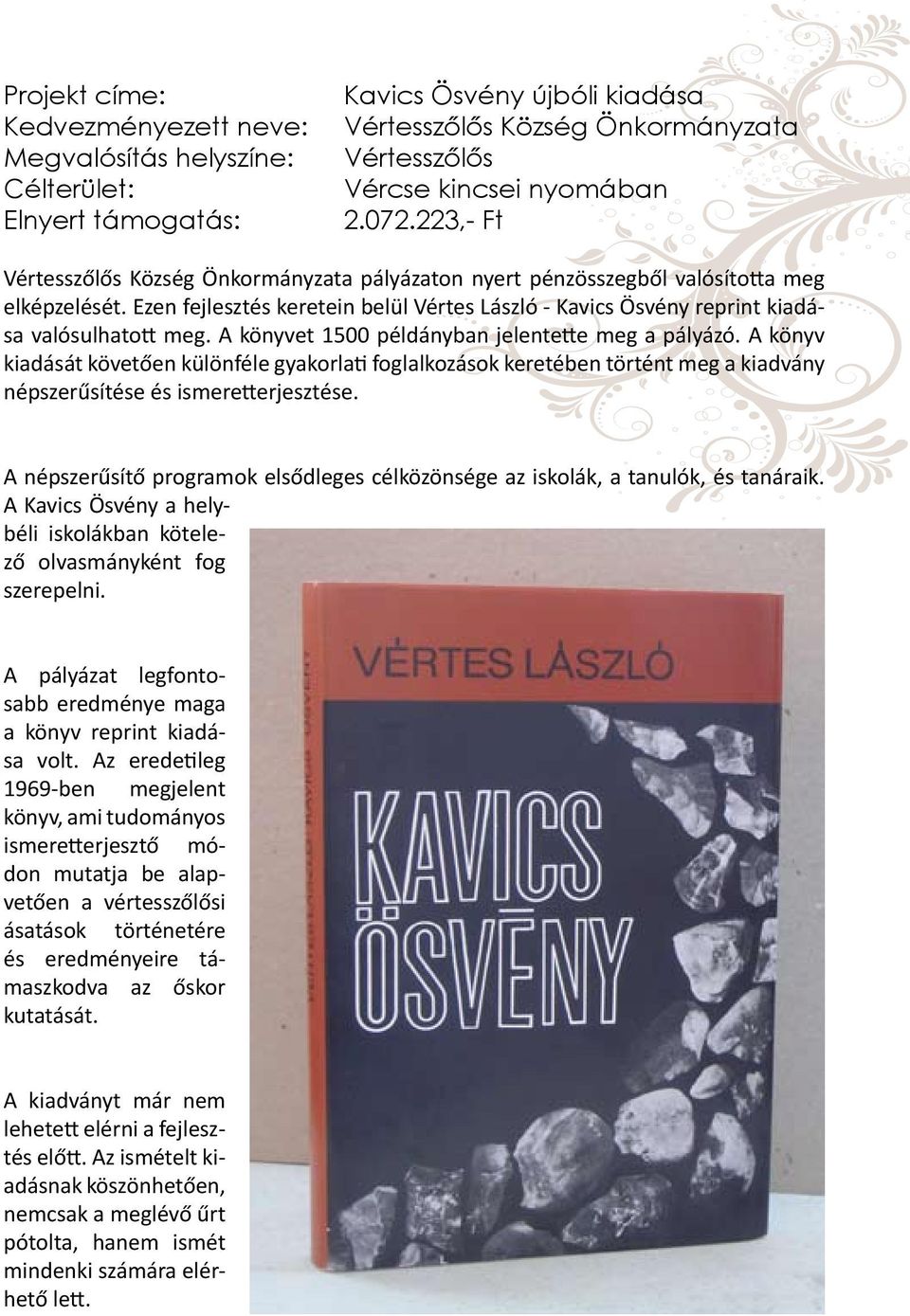A könyvet 1500 példányban jelentette meg a pályázó. A könyv kiadását követően különféle gyakorlati foglalkozások keretében történt meg a kiadvány népszerűsítése és ismeretterjesztése.