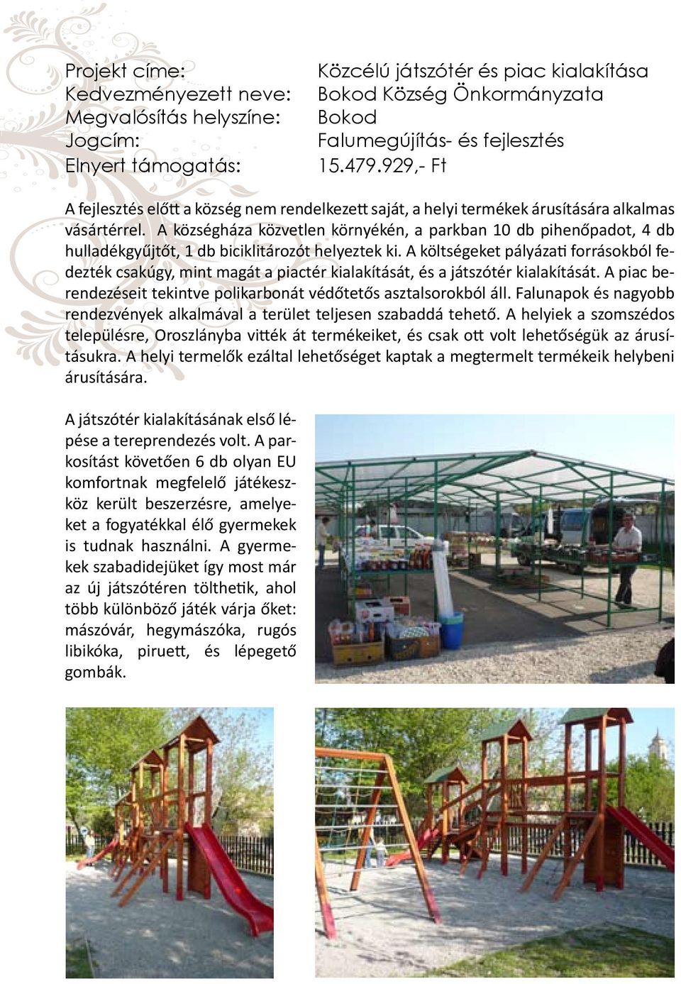 A községháza közvetlen környékén, a parkban 10 db pihenőpadot, 4 db hulladékgyűjtőt, 1 db biciklitározót helyeztek ki.