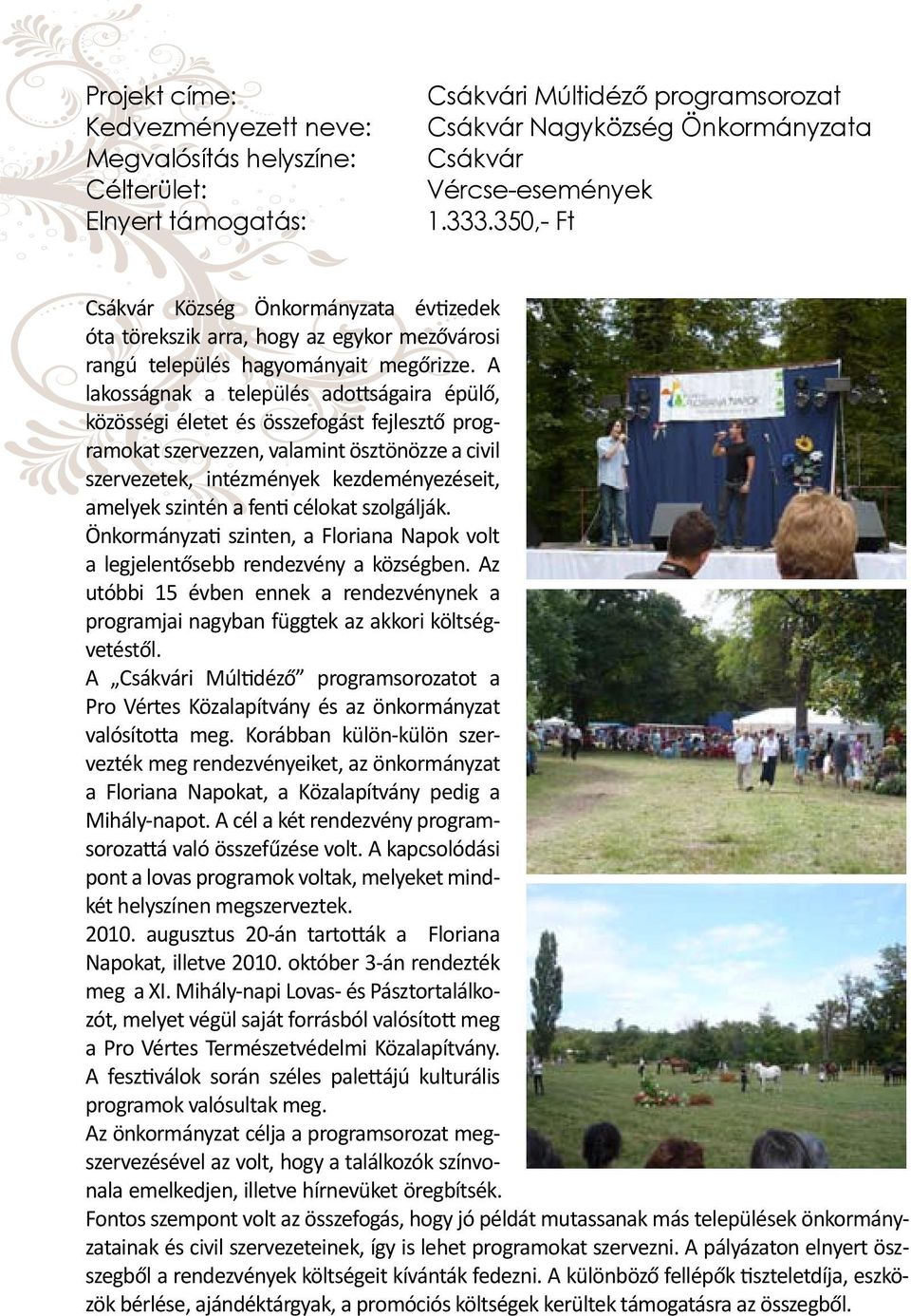 A lakosságnak a település adottságaira épülő, közösségi életet és összefogást fejlesztő programokat szervezzen, valamint ösztönözze a civil szervezetek, intézmények kezdeményezéseit, amelyek szintén