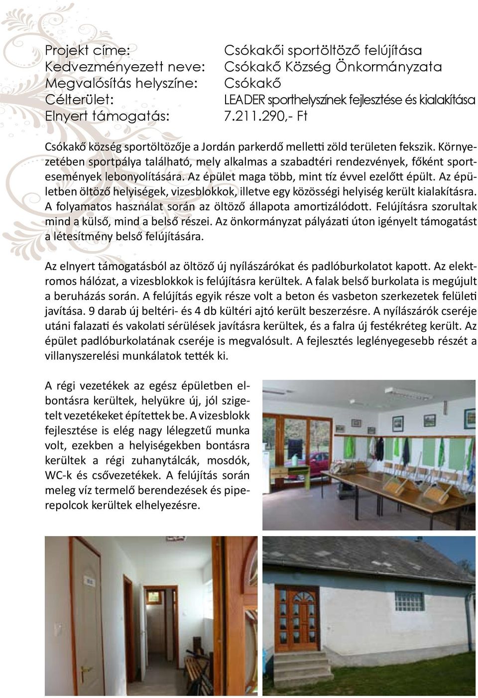 Környezetében sportpálya található, mely alkalmas a szabadtéri rendezvények, főként sportesemények lebonyolítására. Az épület maga több, mint tíz évvel ezelőtt épült.