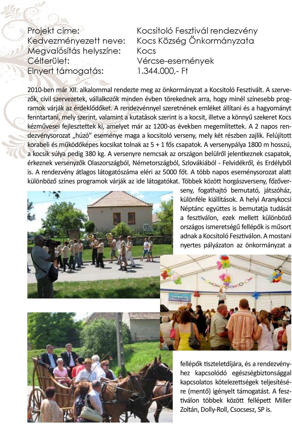 A rendezvénnyel szeretnének emléket állítani és a hagyományt fenntartani, mely szerint, valamint a kutatások szerint is a kocsit, illetve a könnyű szekeret Kocs kézművesei fejlesztettek ki, amelyet