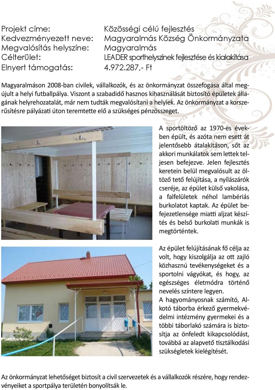 Viszont a szabadidő hasznos kihasználását biztosító épületek állagának helyrehozatalát, már nem tudták megvalósítani a helyiek.