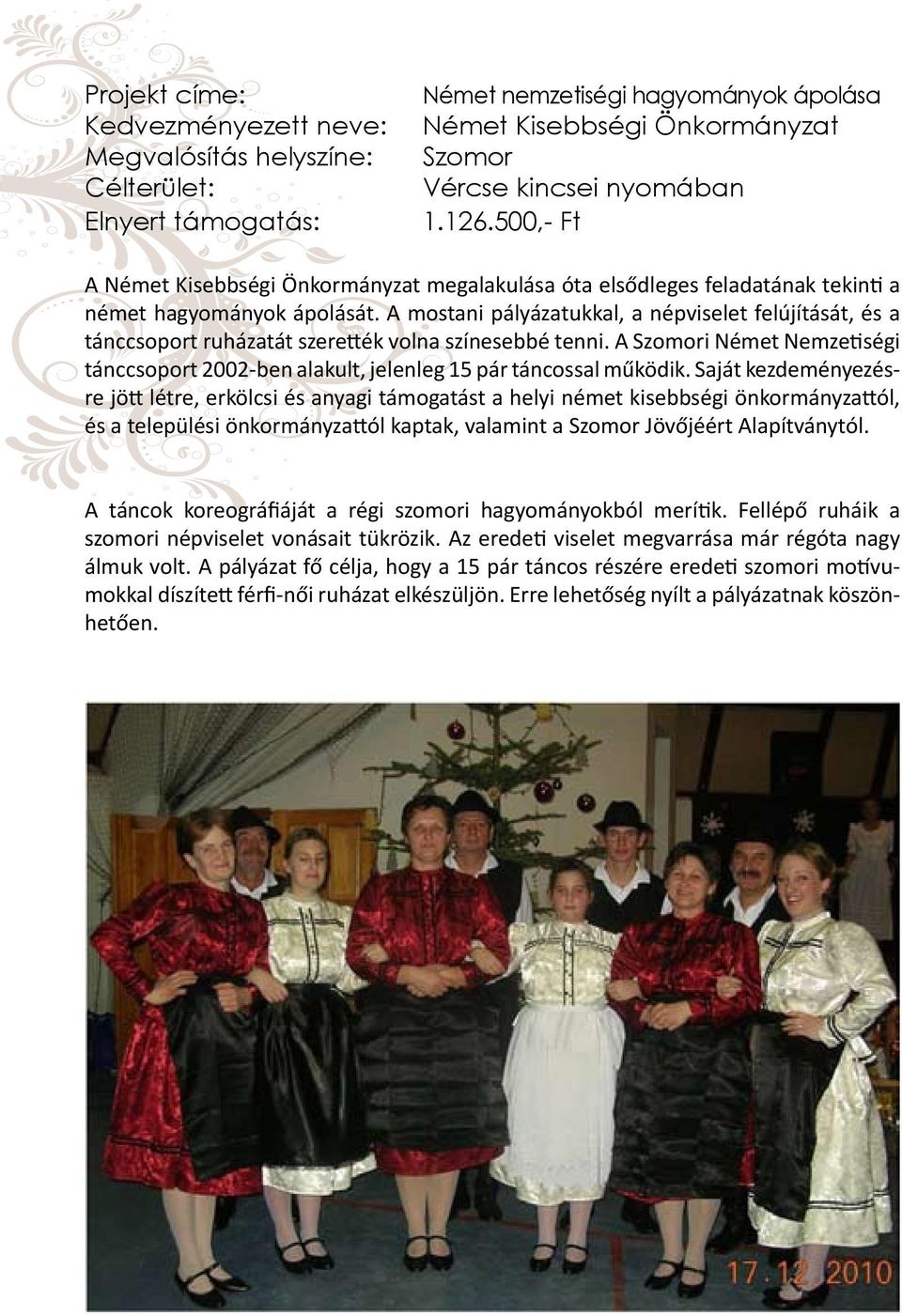 A mostani pályázatukkal, a népviselet felújítását, és a tánccsoport ruházatát szerették volna színesebbé tenni.