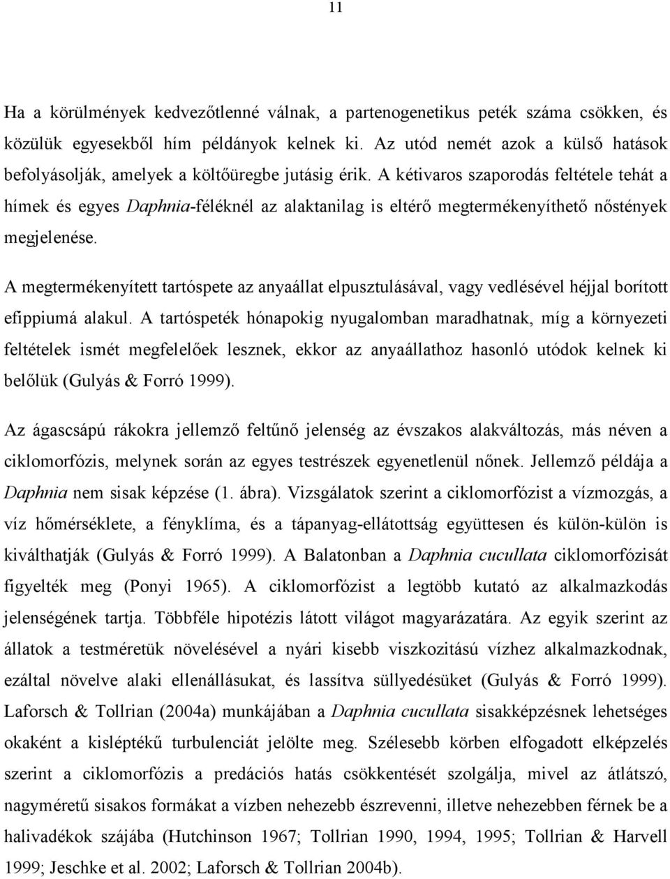 A kétivaros szaporodás feltétele tehát a hímek és egyes Daphnia-féléknél az alaktanilag is eltérő megtermékenyíthető nőstények megjelenése.