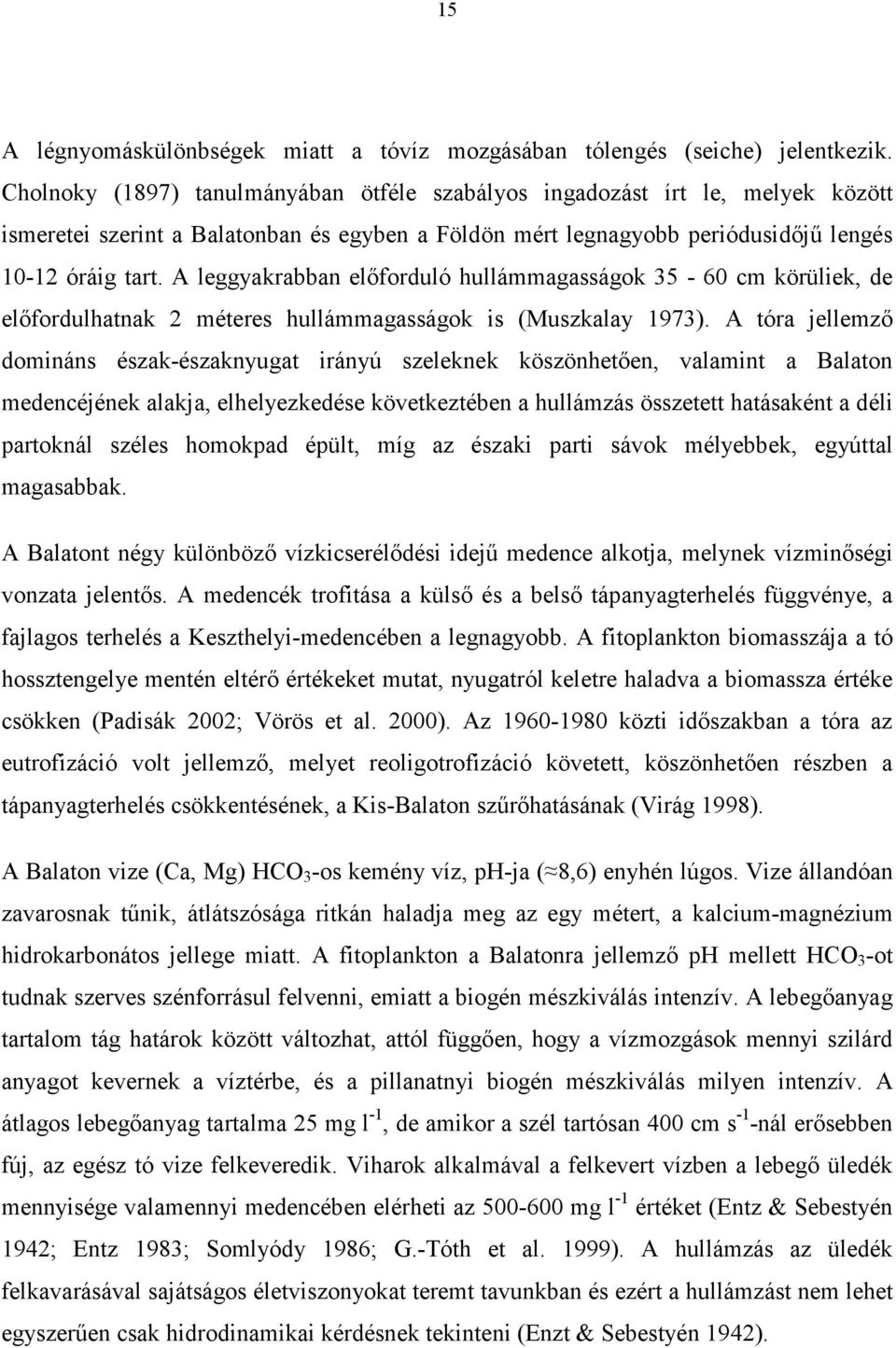 A leggyakrabban előforduló hullámmagasságok 35-60 cm körüliek, de előfordulhatnak 2 méteres hullámmagasságok is (Muszkalay 1973).