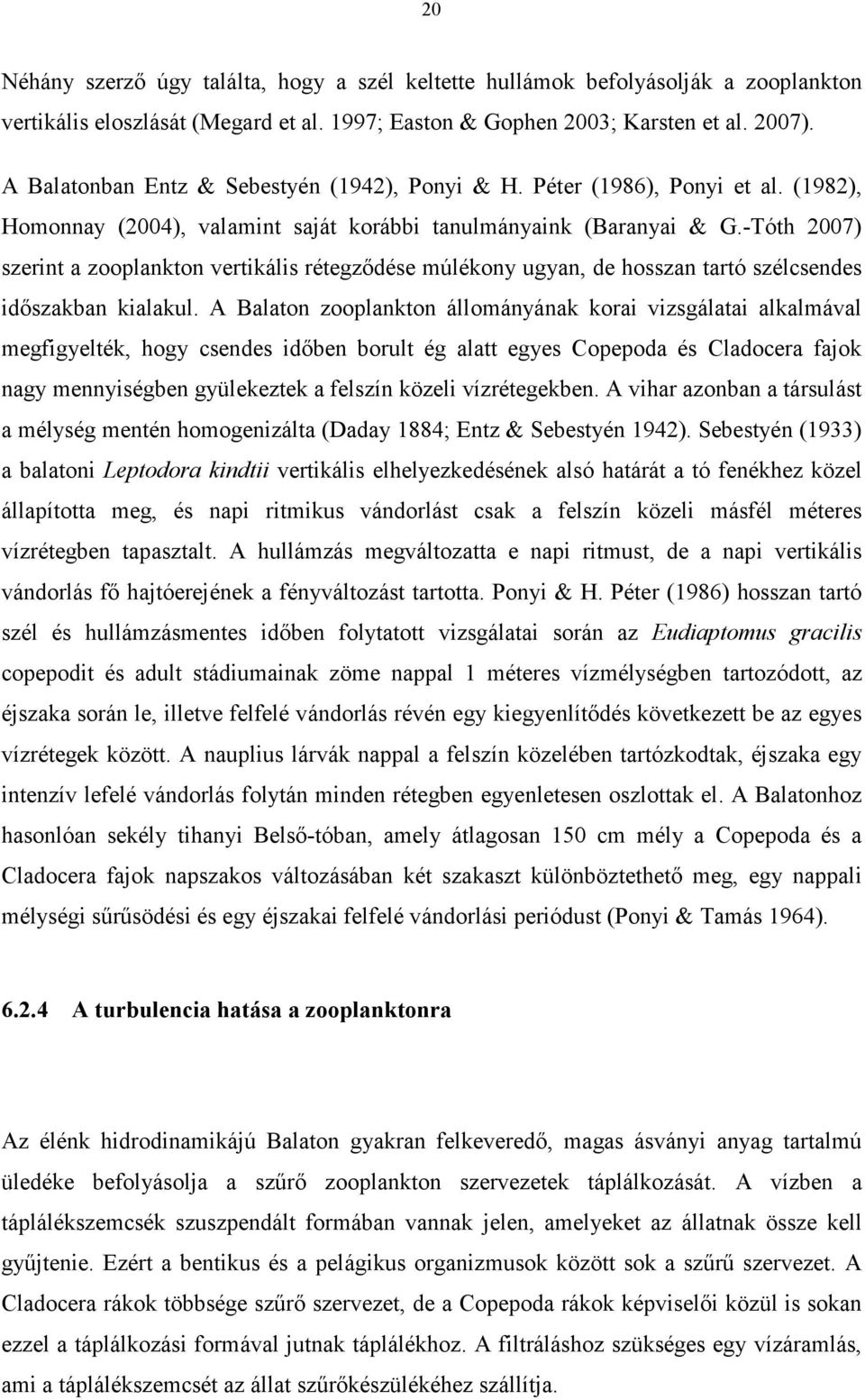 -Tóth 2007) szerint a zooplankton vertikális rétegződése múlékony ugyan, de hosszan tartó szélcsendes időszakban kialakul.
