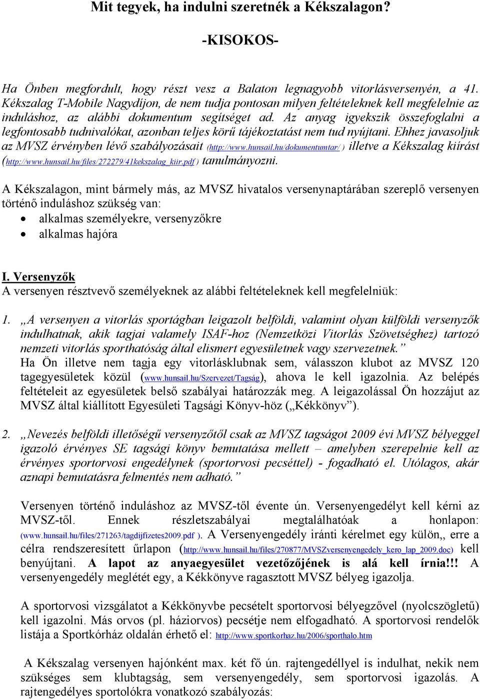 Az anyag igyekszik összefoglalni a legfontosabb tudnivalókat, azonban teljes körű tájékoztatást nem tud nyújtani. Ehhez javasoljuk az MVSZ érvényben lévő szabályozásait (http://www.hunsail.