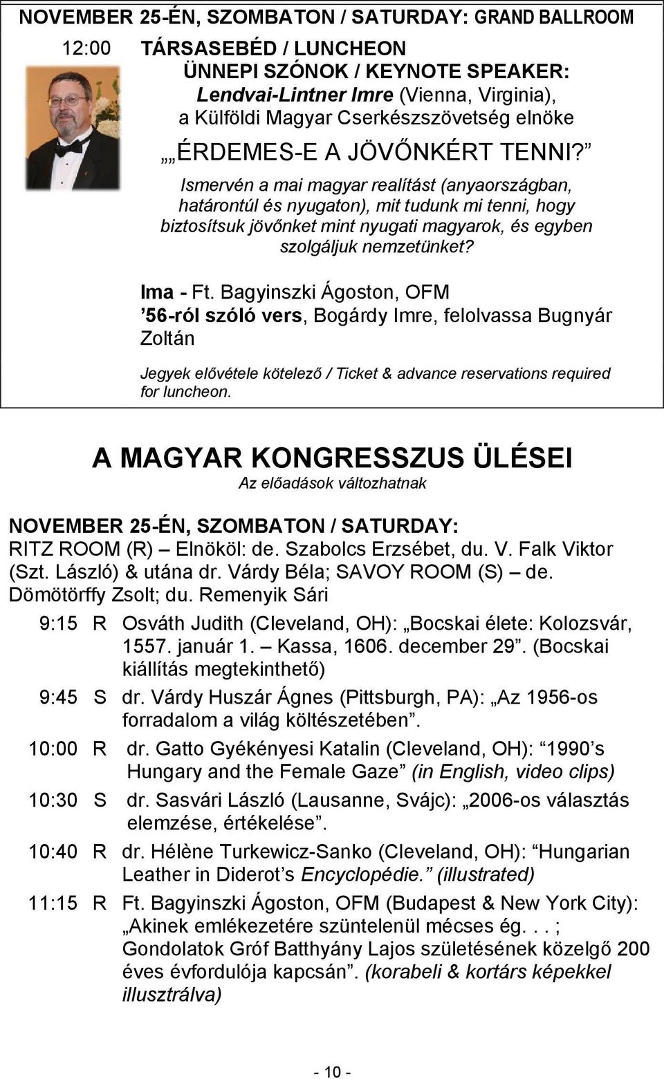 Ismervén a mai magyar realítást (anyaországban, határontúl és nyugaton), mit tudunk mi tenni, hogy biztosítsuk jövőnket mint nyugati magyarok, és egyben szolgáljuk nemzetünket? Ima - Ft.