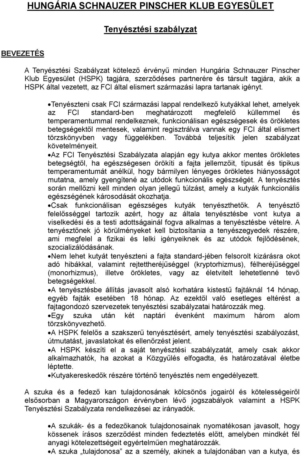 Tenyészteni csak FCI származási lappal rendelkező kutyákkal lehet, amelyek az FCI standard-ben meghatározott megfelelő küllemmel és temperamentummal rendelkeznek, funkcionálisan egészségesek és