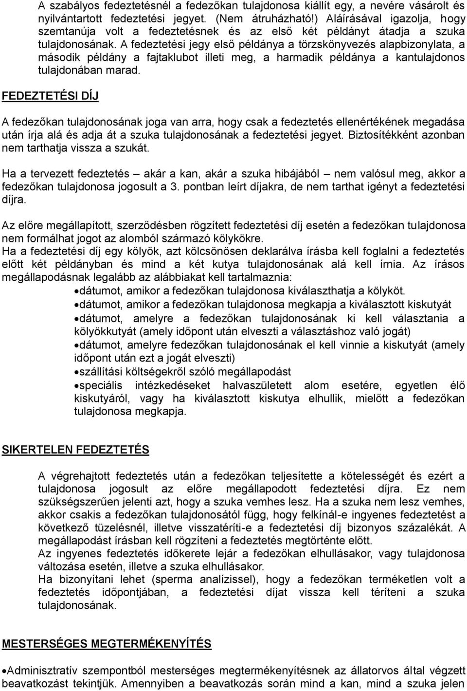 A fedeztetési jegy első példánya a törzskönyvezés alapbizonylata, a második példány a fajtaklubot illeti meg, a harmadik példánya a kantulajdonos tulajdonában marad.