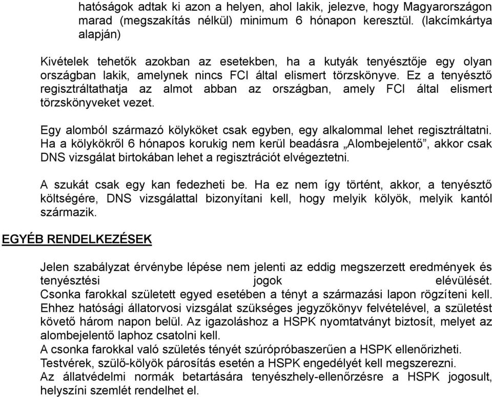 Ez a tenyésztő regisztráltathatja az almot abban az országban, amely FCI által elismert törzskönyveket vezet. Egy alomból származó kölyköket csak egyben, egy alkalommal lehet regisztráltatni.