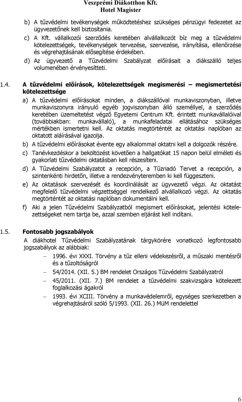 d) Az ügyvezető a Tűzvédelmi Szabályzat előírásait a diákszálló teljes volumenében érvényesítteti. 1.4.