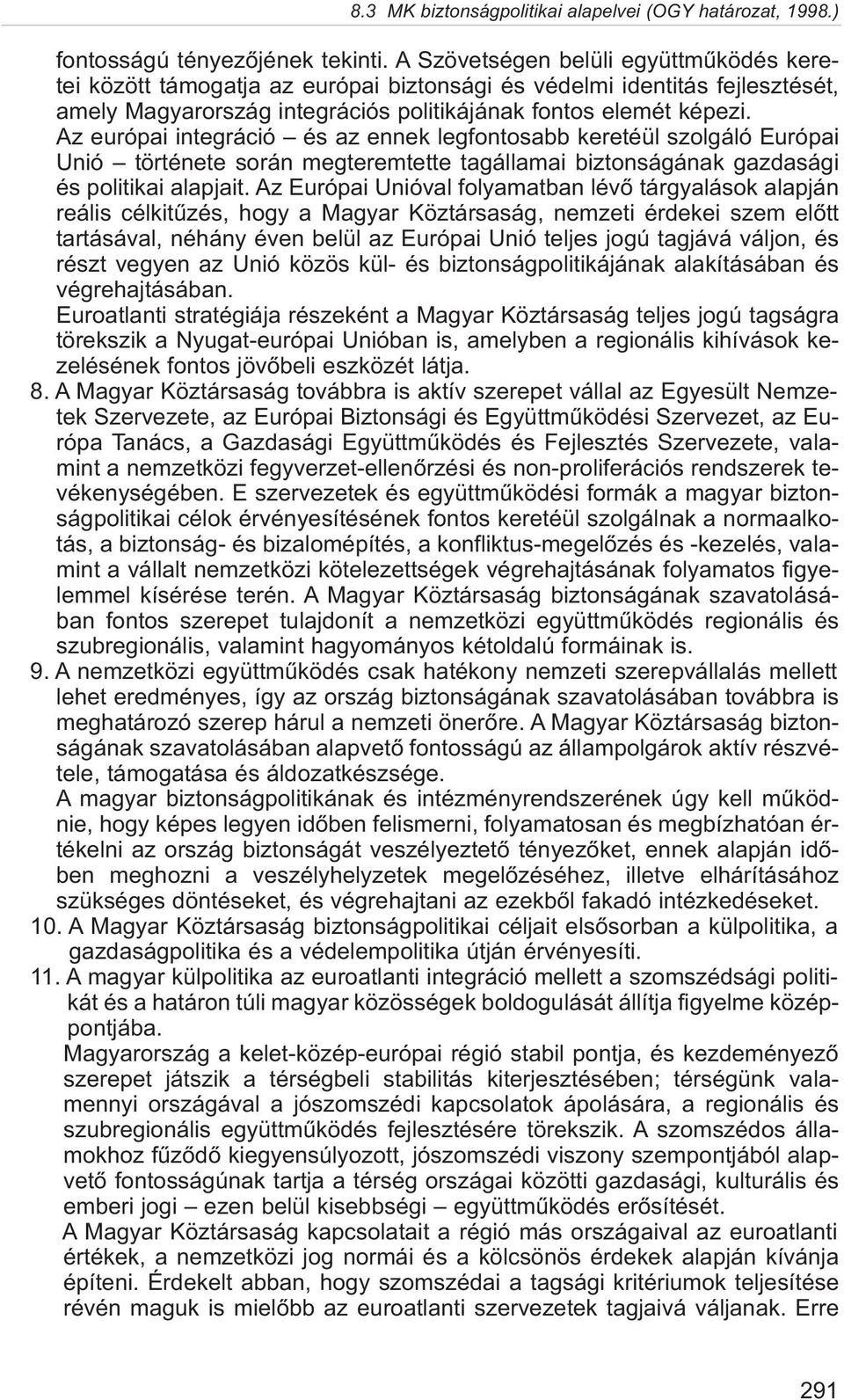 Az európai integráció és az ennek legfontosabb keretéül szolgáló Európai Unió története során megteremtette tagállamai biztonságának gazdasági és politikai alapjait.