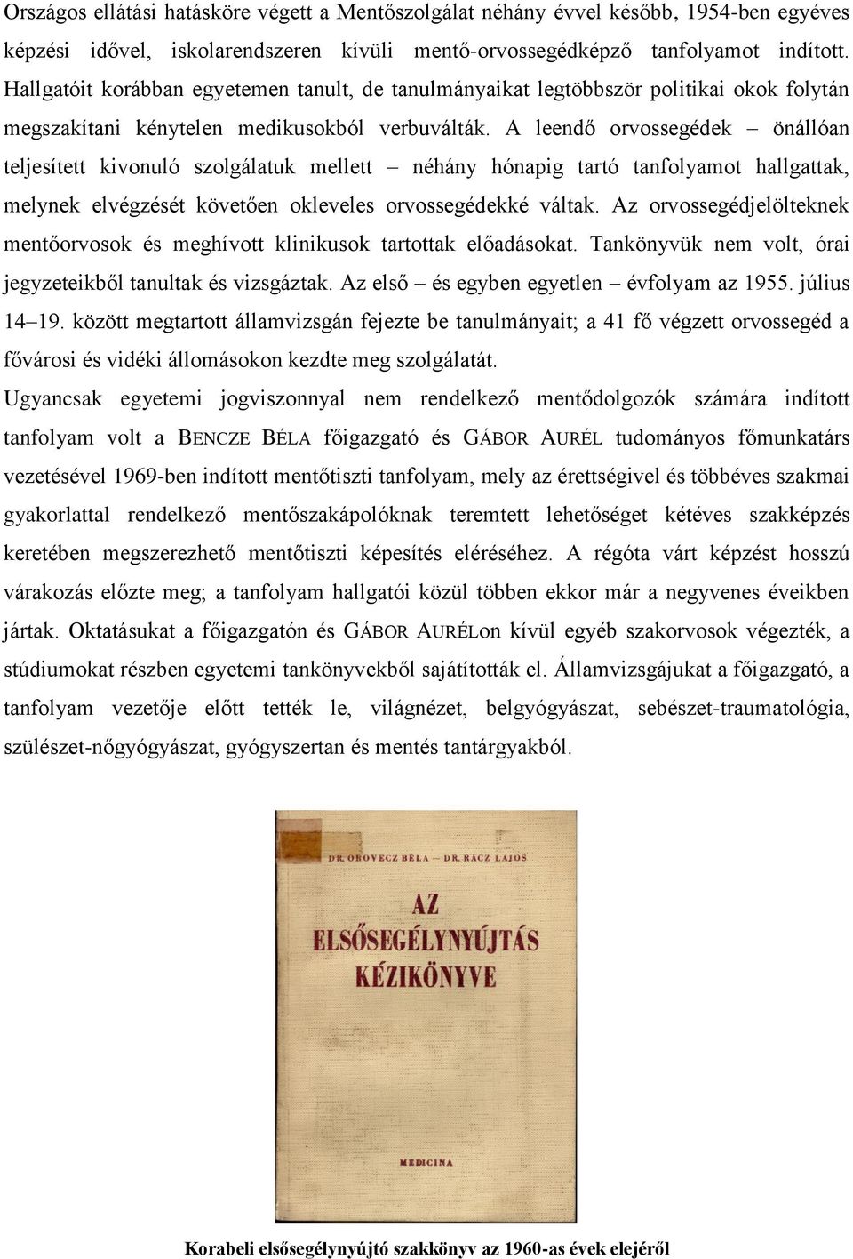 A leendő orvossegédek önállóan teljesített kivonuló szolgálatuk mellett néhány hónapig tartó tanfolyamot hallgattak, melynek elvégzését követően okleveles orvossegédekké váltak.