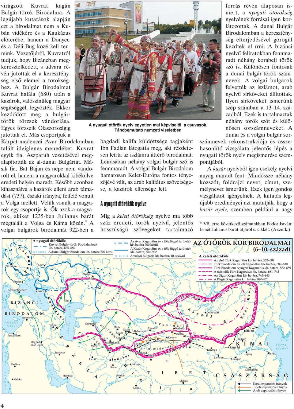 A Bulgár Birodalmat Kuvrat halála (680) után a kazárok, valószínûleg magyar segítséggel, legyõzték. Ekkor kezdõdött meg a bulgártörök törzsek vándorlása. Egyes törzseik Olaszországig jutottak el.