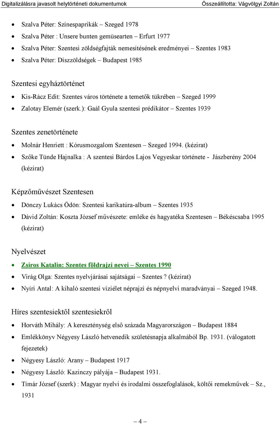 ): Gaál Gyula szentesi prédikátor Szentes 1939 Szentes zenetörténete Molnár Henriett : Kórusmozgalom Szentesen Szeged 1994.