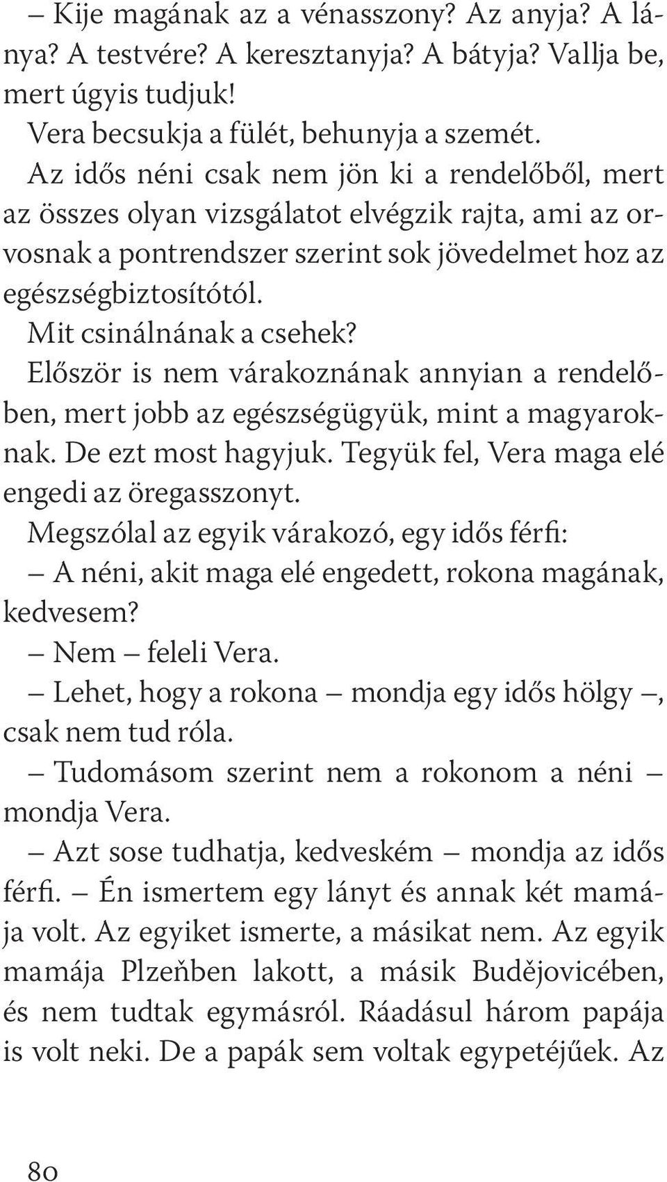 Először is nem várakoznának annyian a rendelőben, mert jobb az egészségügyük, mint a magyaroknak. De ezt most hagyjuk. Tegyük fel, Vera maga elé engedi az öregasszonyt.