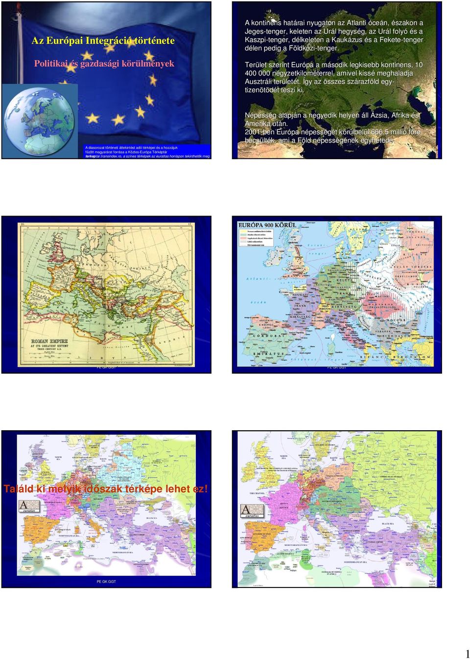 Terület szerint Európa a második m legkisebb kontinens, 10 400 000 négyzetkilomn gyzetkilométerrel, terrel, amivel kissé meghaladja Ausztráli terület letét. t. Így az összes szárazf razföld egy- tizenötödét t teszi ki.