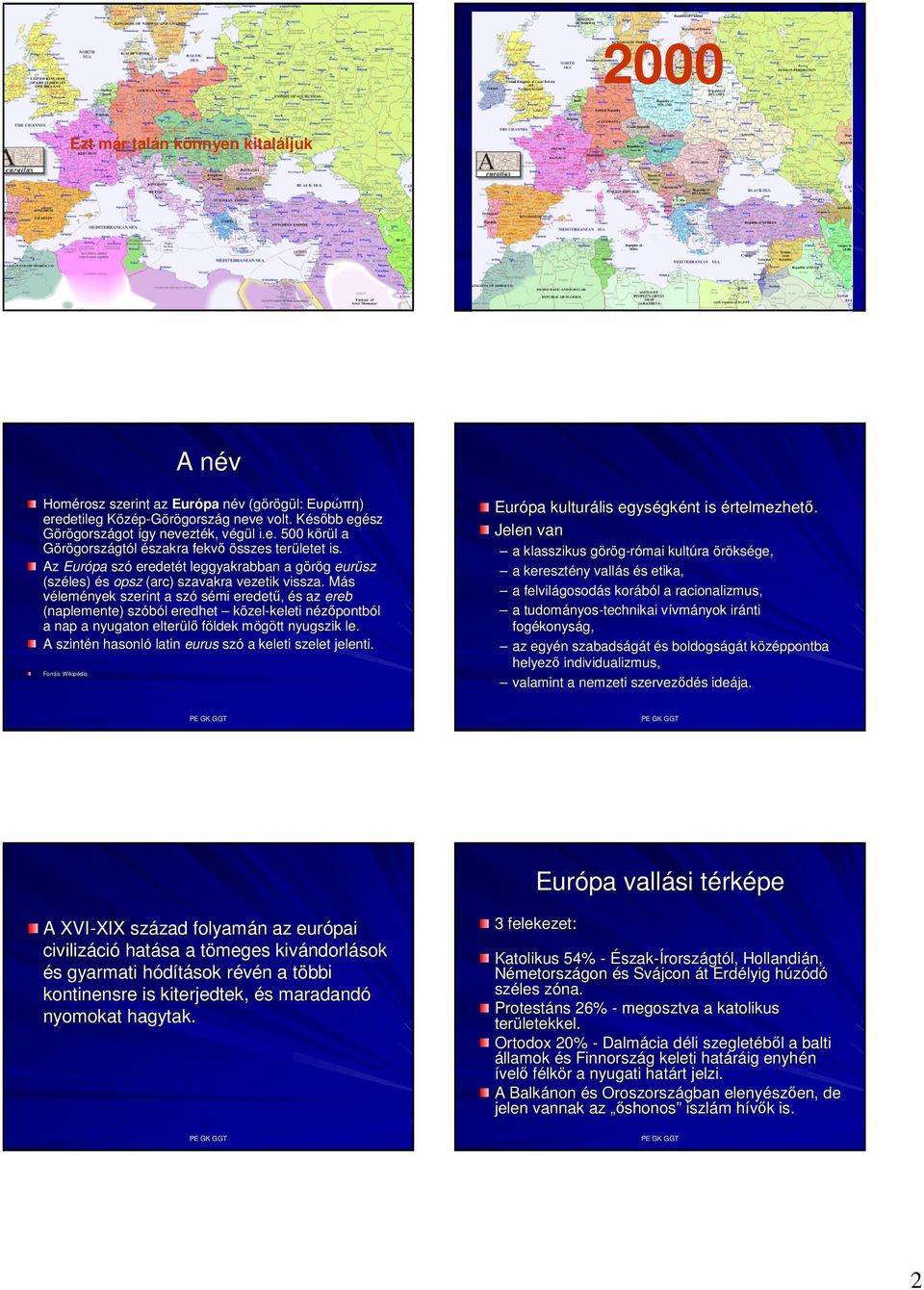 Az Európa szó eredetét t leggyakrabban a görög g eurüsz (széles) és opsz (arc) szavakra vezetik vissza.