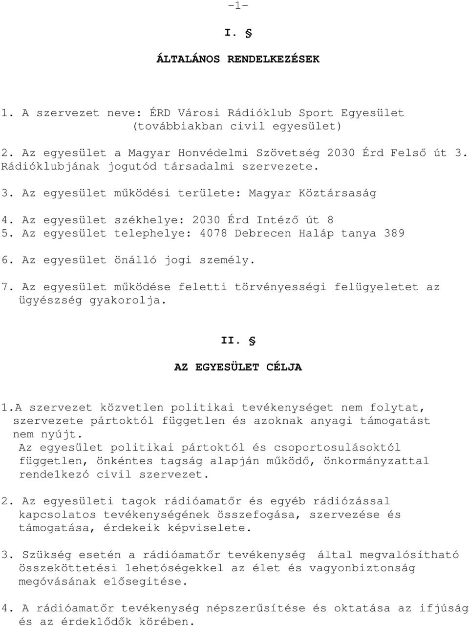 Az egyesület telephelye: 4078 Debrecen Haláp tanya 389 6. Az egyesület önálló jogi személy. 7. Az egyesület mőködése feletti törvényességi felügyeletet az ügyészség gyakorolja. II.