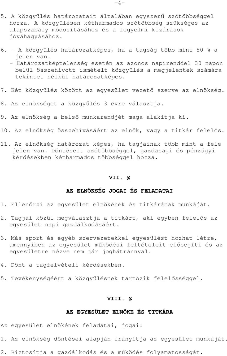 - Határozatképtelenség esetén az azonos napirenddel 30 napon belül összehívott ismételt közgyőlés a megjelentek számára tekintet nélkül határozatképes. 7.