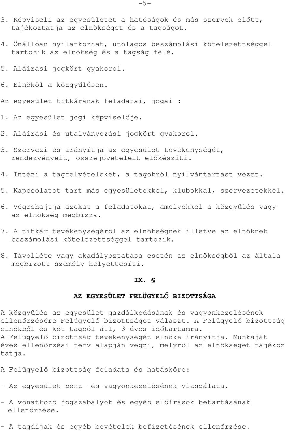 Az egyesület titkárának feladatai, jogai : 1. Az egyesület jogi képviselıje. 2. Aláírási és utalványozási jogkört gyakorol. 3.