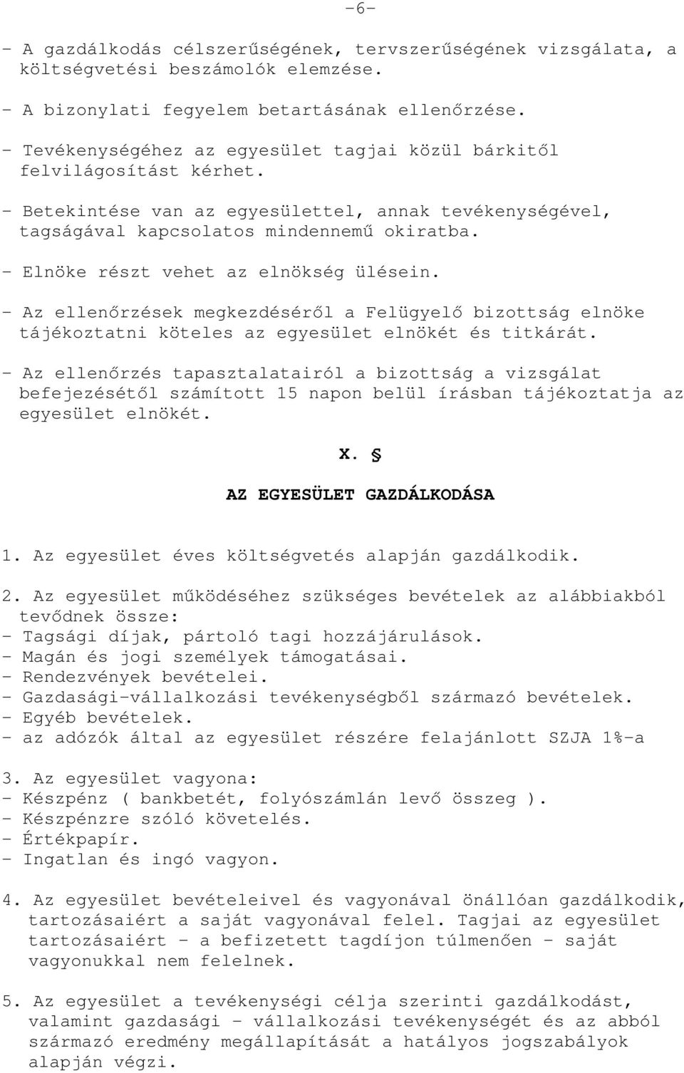 - Elnöke részt vehet az elnökség ülésein. - Az ellenırzések megkezdésérıl a Felügyelı bizottság elnöke tájékoztatni köteles az egyesület elnökét és titkárát.