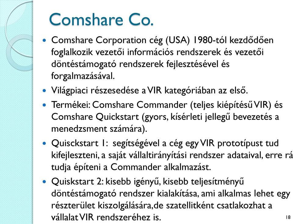 Termékei: Comshare Commander (teljes kiépítésű VIR) és Comshare Quickstart (gyors, kísérleti jellegű bevezetés a menedzsment számára).