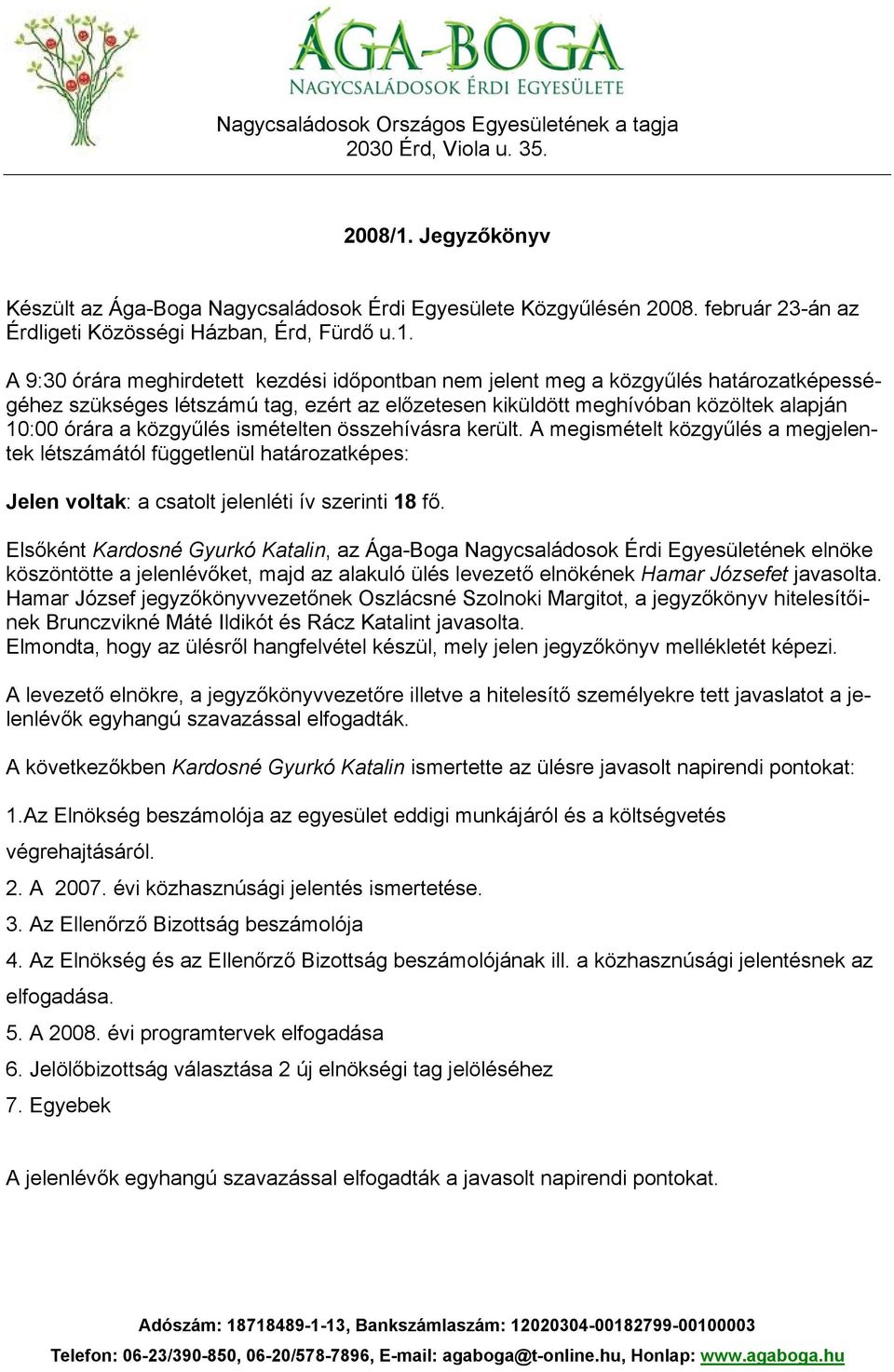 A 9:30 órára meghirdetett kezdési időpontban nem jelent meg a közgyűlés határozatképességéhez szükséges létszámú tag, ezért az előzetesen kiküldött meghívóban közöltek alapján 10:00 órára a közgyűlés