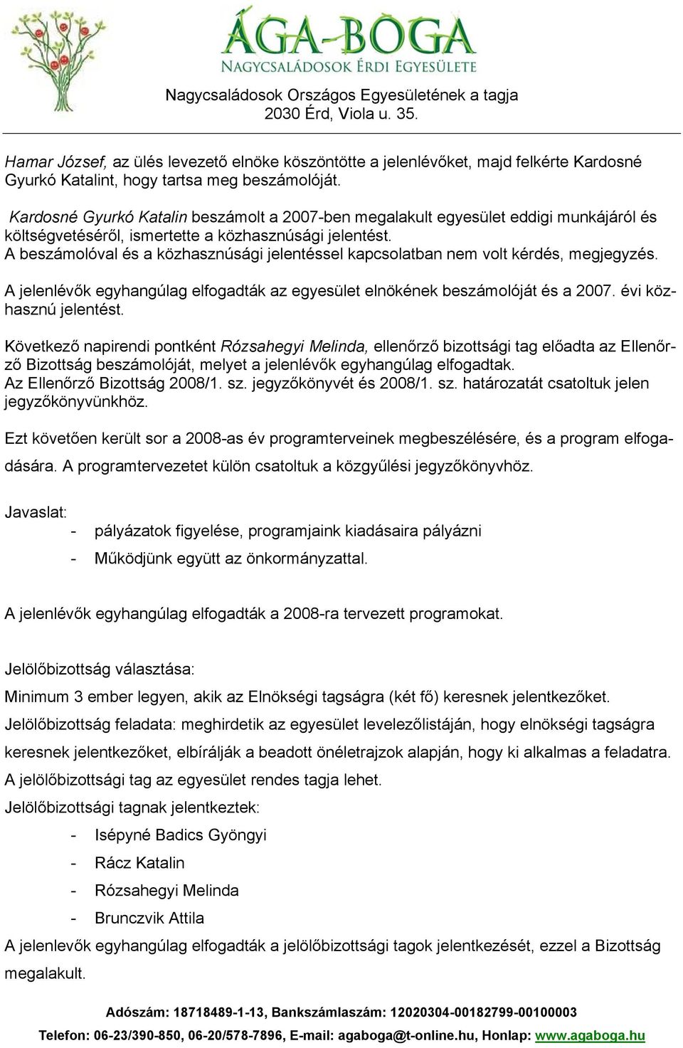 A beszámolóval és a közhasznúsági jelentéssel kapcsolatban nem volt kérdés, megjegyzés. A jelenlévők egyhangúlag elfogadták az egyesület elnökének beszámolóját és a 2007. évi közhasznú jelentést.