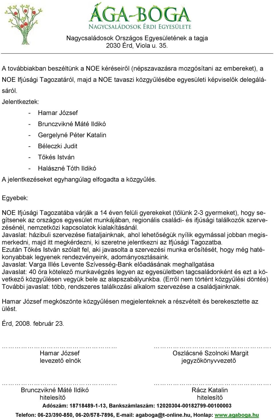 Egyebek: NOE Ifjúsági Tagozatába várják a 14 éven felüli gyerekeket (tőlünk 2-3 gyermeket), hogy segítsenek az országos egyesület munkájában, regionális családi- és ifjúsági találkozók szervezésénél,